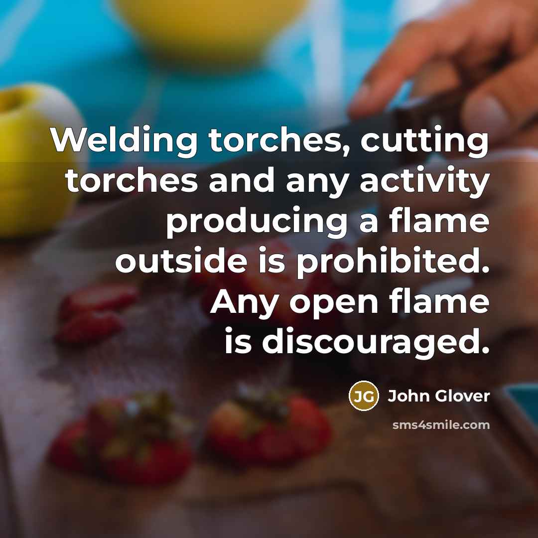 “Welding torches, cutting torches and any activity producing a flame…” quote by John Glover