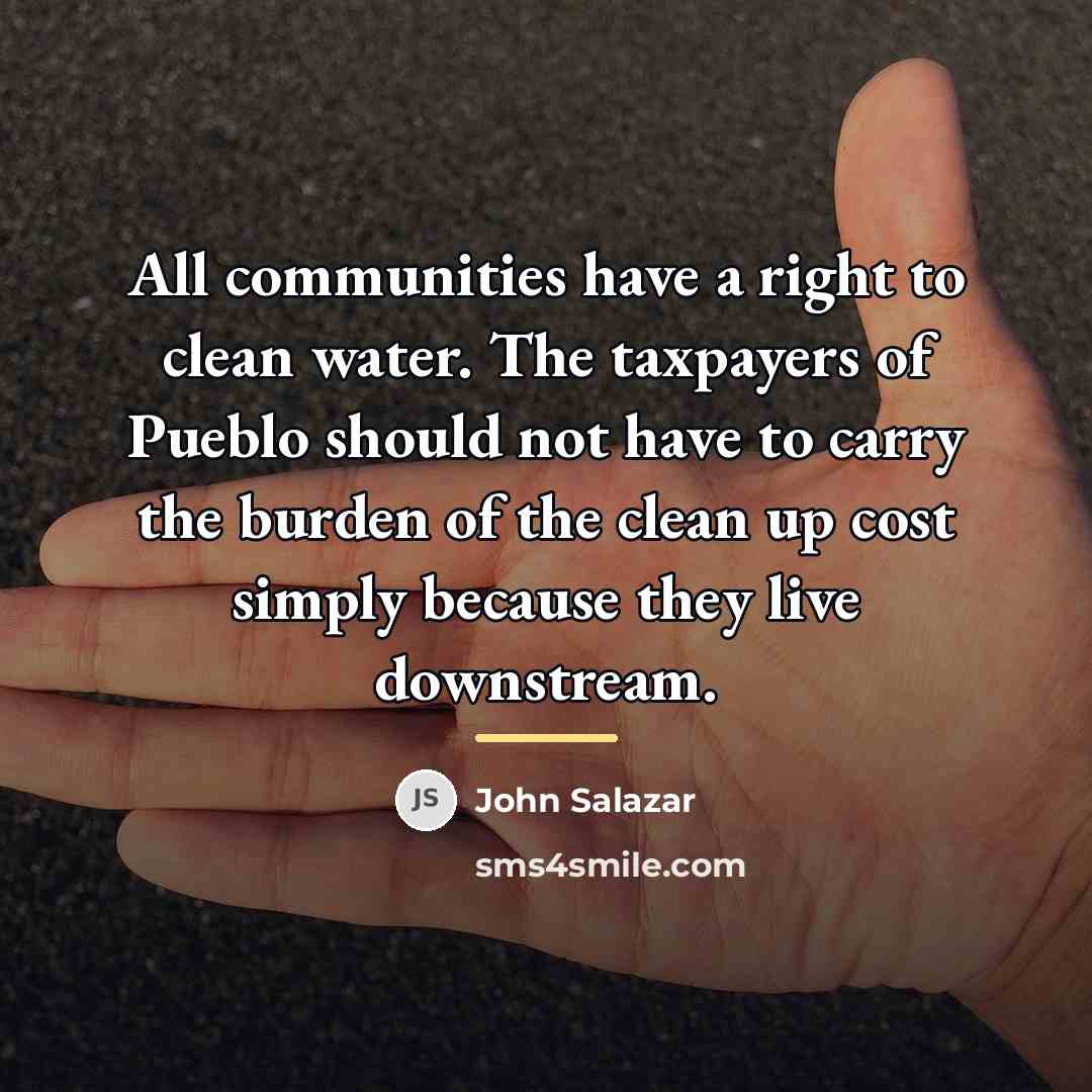 “All communities have a right to clean water. The taxpayers…” quote by John Salazar