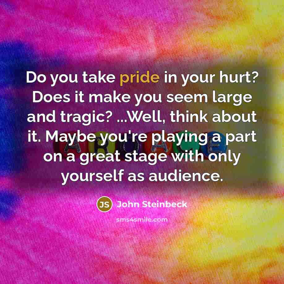 “Do you take pride in your hurt? Does it make…” quote by John Steinbeck