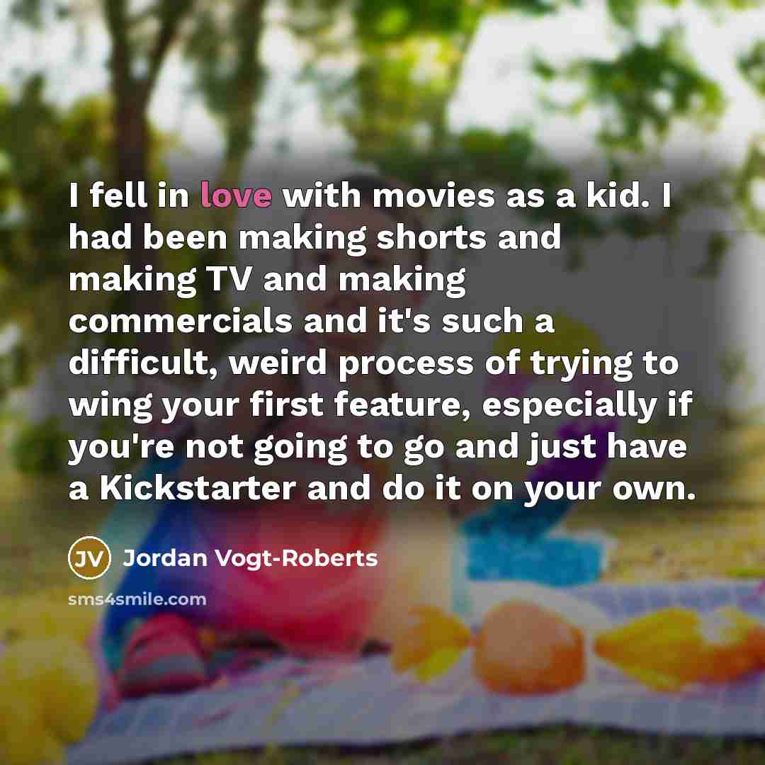 “I fell in love with movies as a kid. I…” quote by Jordan Vogt-Roberts