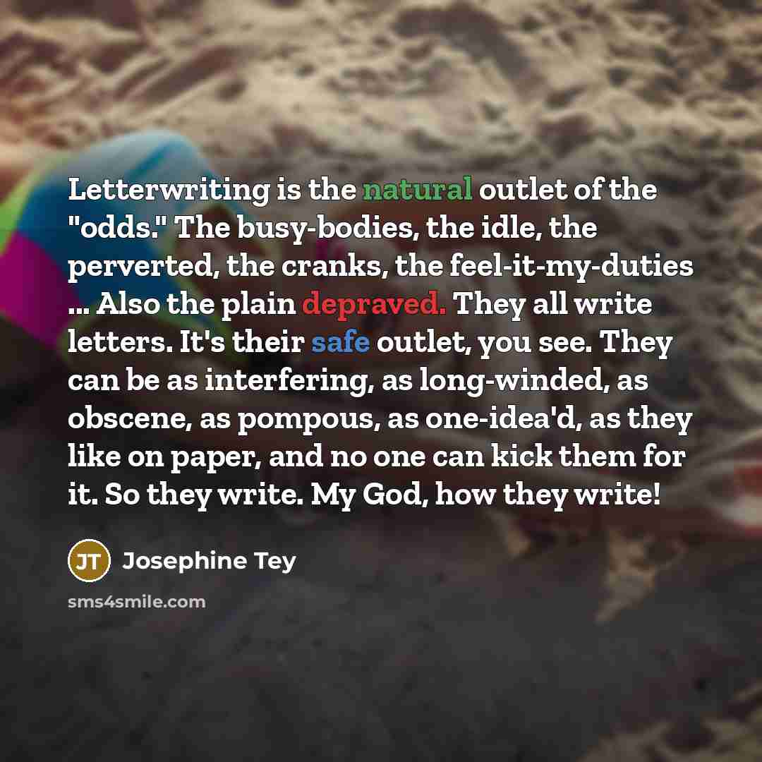 “Letterwriting is the natural outlet of the "odds." The busy-bodies,…” quote by Josephine Tey