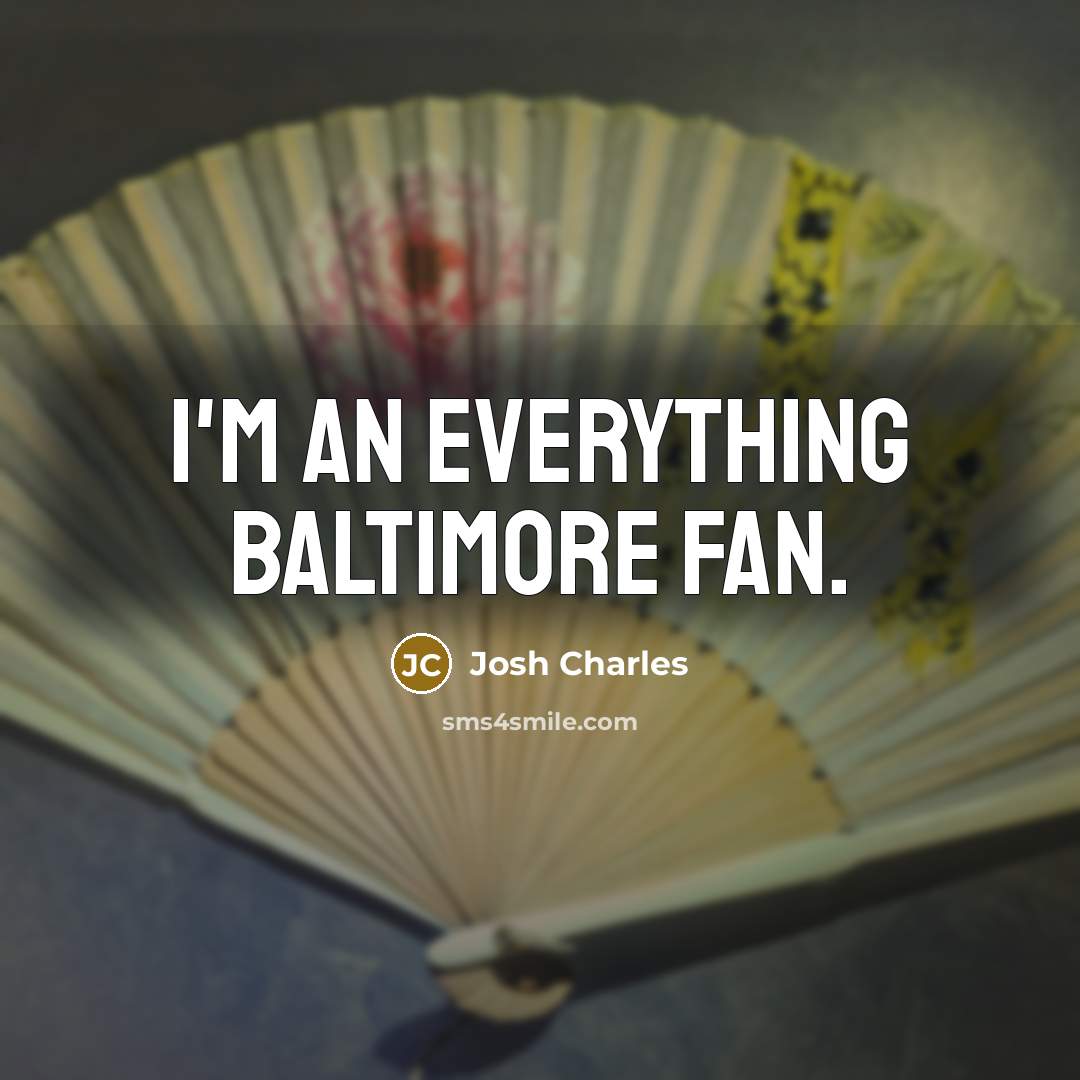 “I'm an everything Baltimore fan.…” quote by Josh Charles