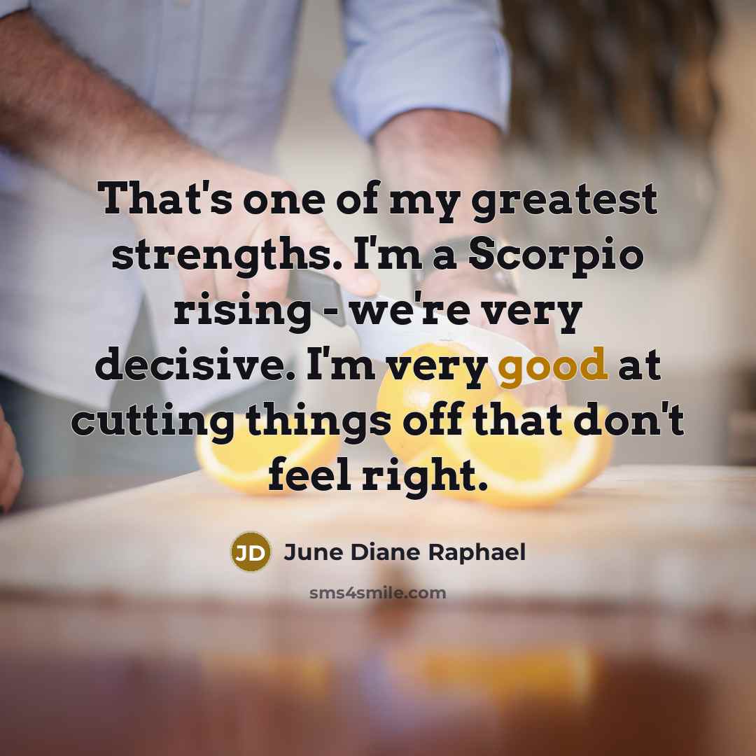 “That's one of my greatest strengths. I'm a Scorpio rising…” quote by June Diane Raphael