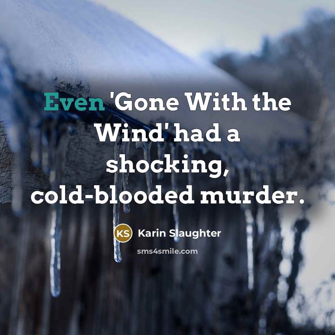 “Even 'Gone With the Wind' had a shocking, cold-blooded murder.…” quote by Karin Slaughter