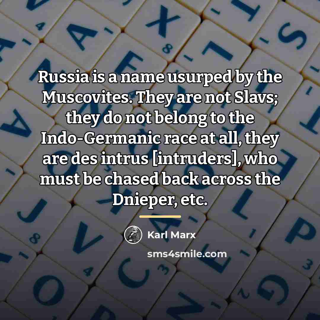 “Russia is a name usurped by the Muscovites. They are…” quote by Karl Marx
