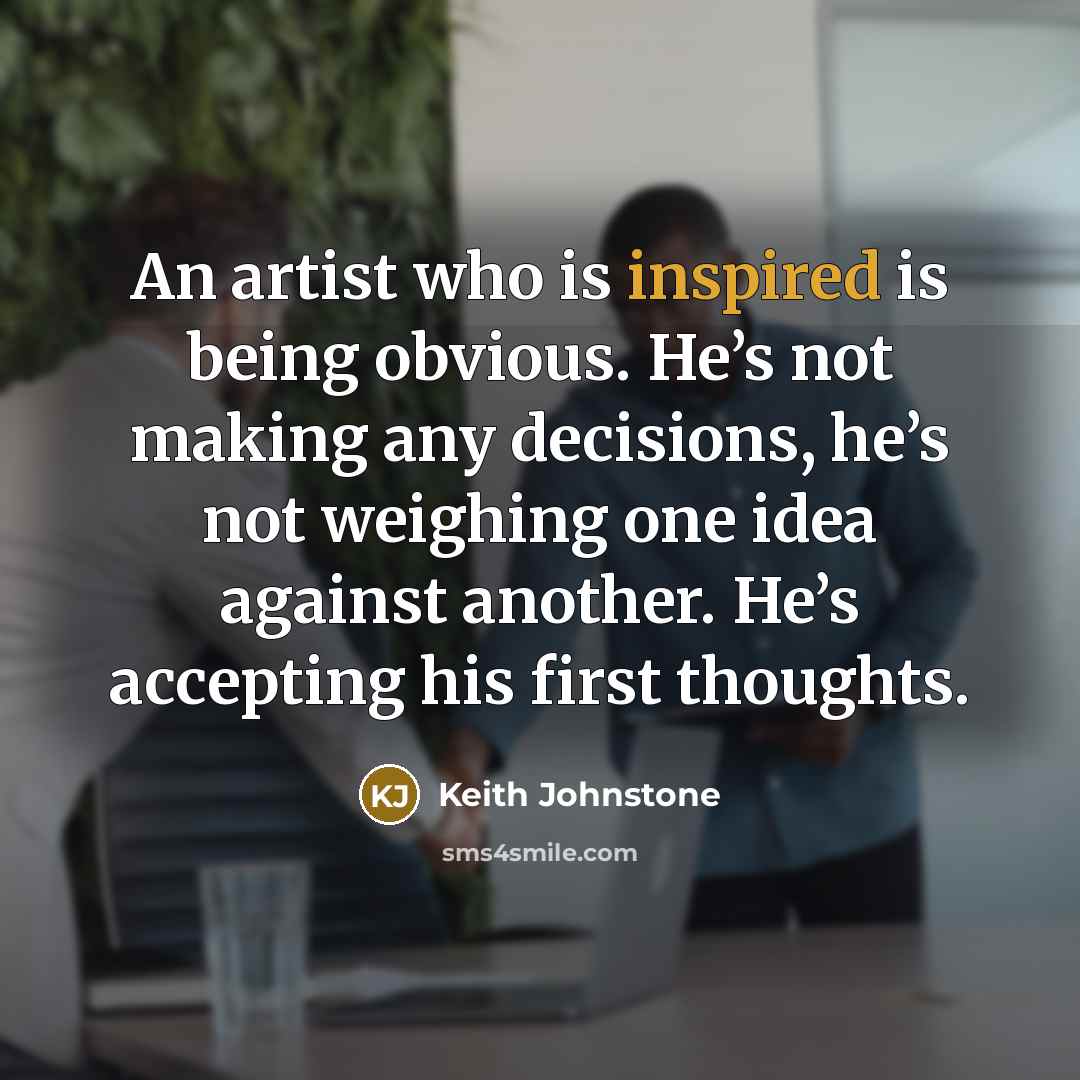 “An artist who is inspired is being obvious. He’s not…” quote by Keith Johnstone