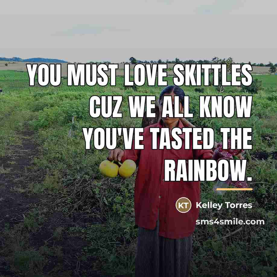 “You must love skittles cuz we all know you've tasted…” quote by Kelley Torres