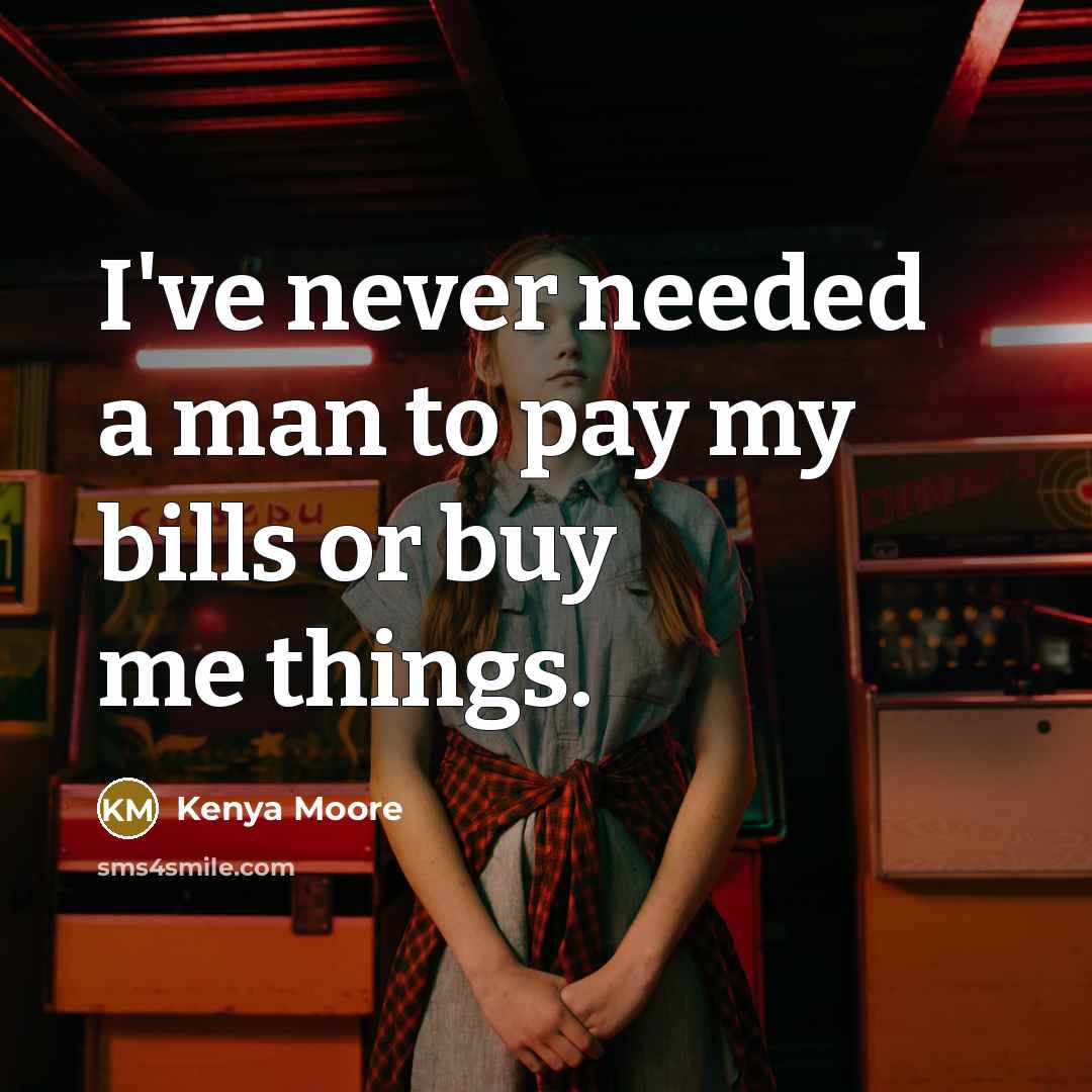 “I've never needed a man to pay my bills or…” quote by Kenya Moore
