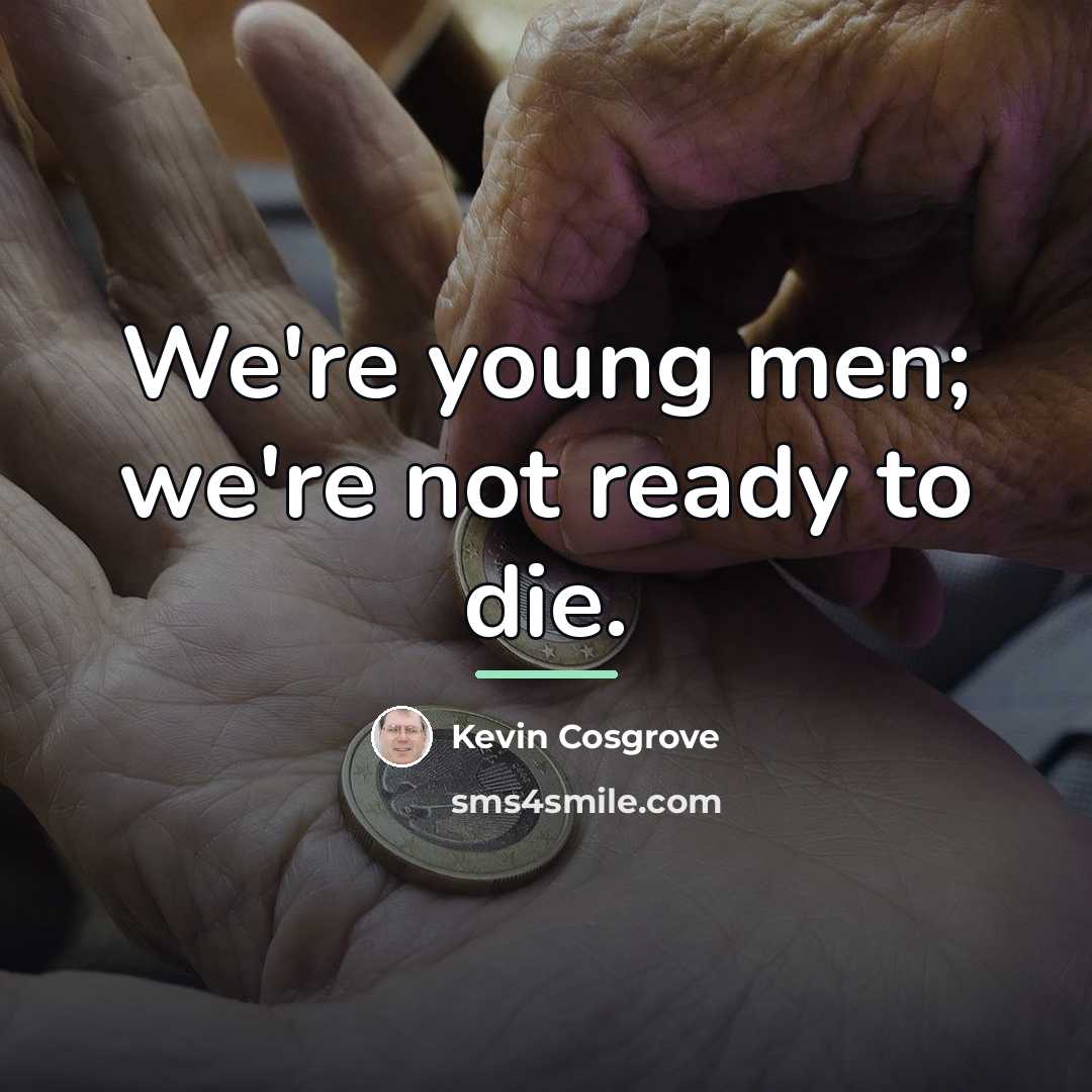 “We're young men; we're not ready to die.…” quote by Kevin Cosgrove