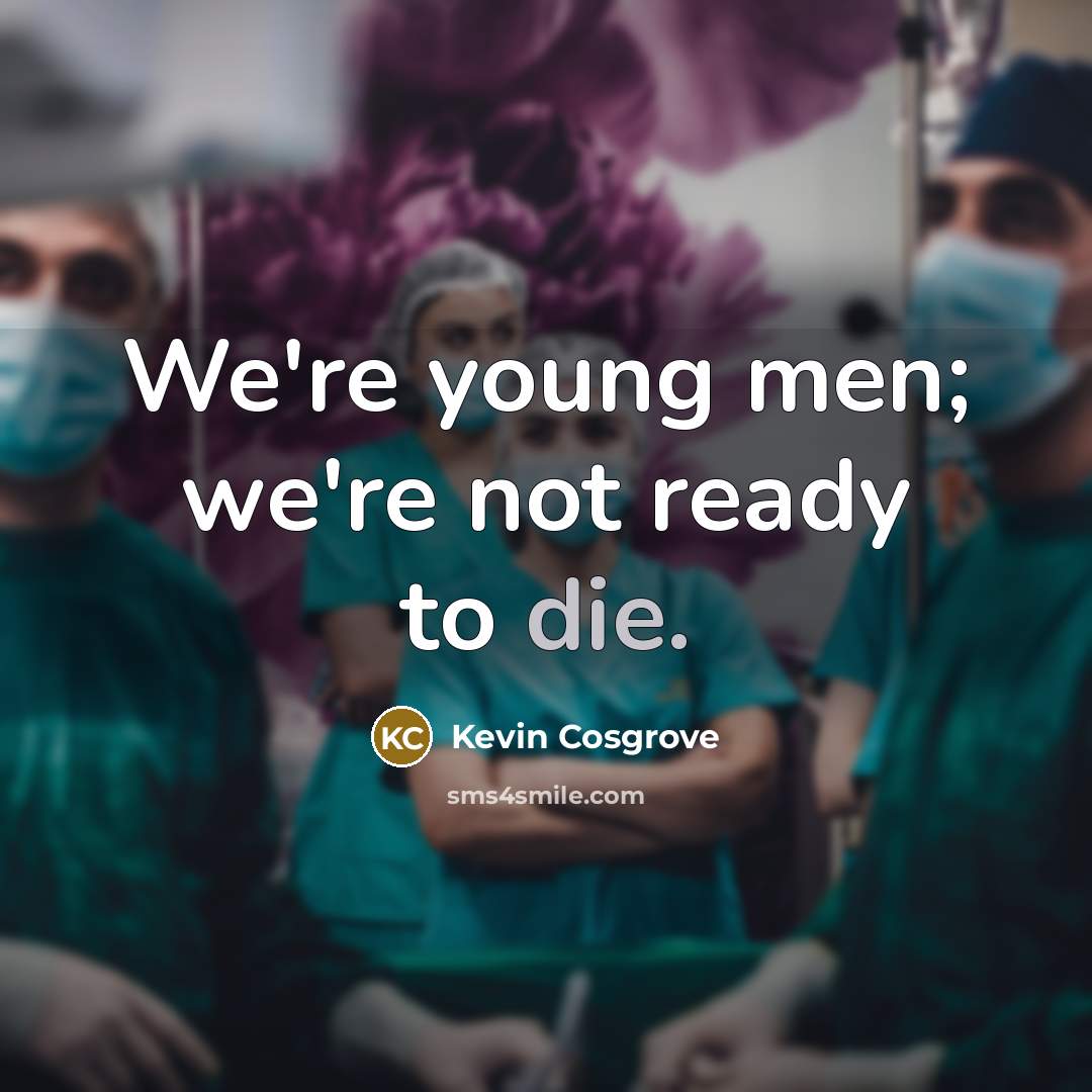 “We're young men; we're not ready to die.” quote by Kevin Cosgrove