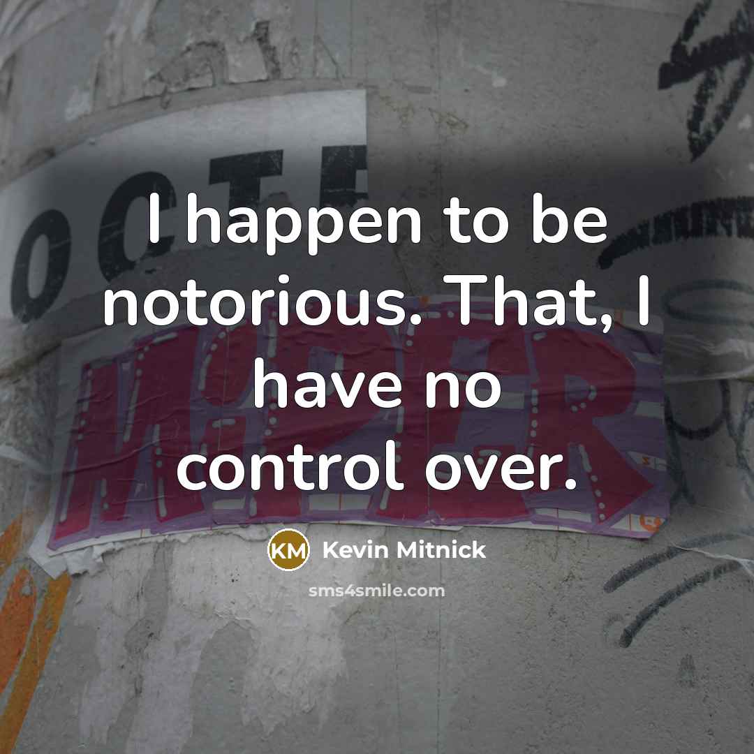 “I happen to be notorious. That, I have no control…” quote by Kevin Mitnick