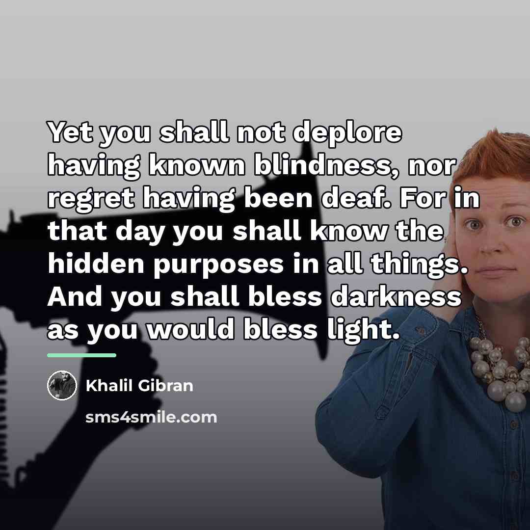 “Yet you shall not deplore having known blindness, nor regret…” quote by Khalil Gibran