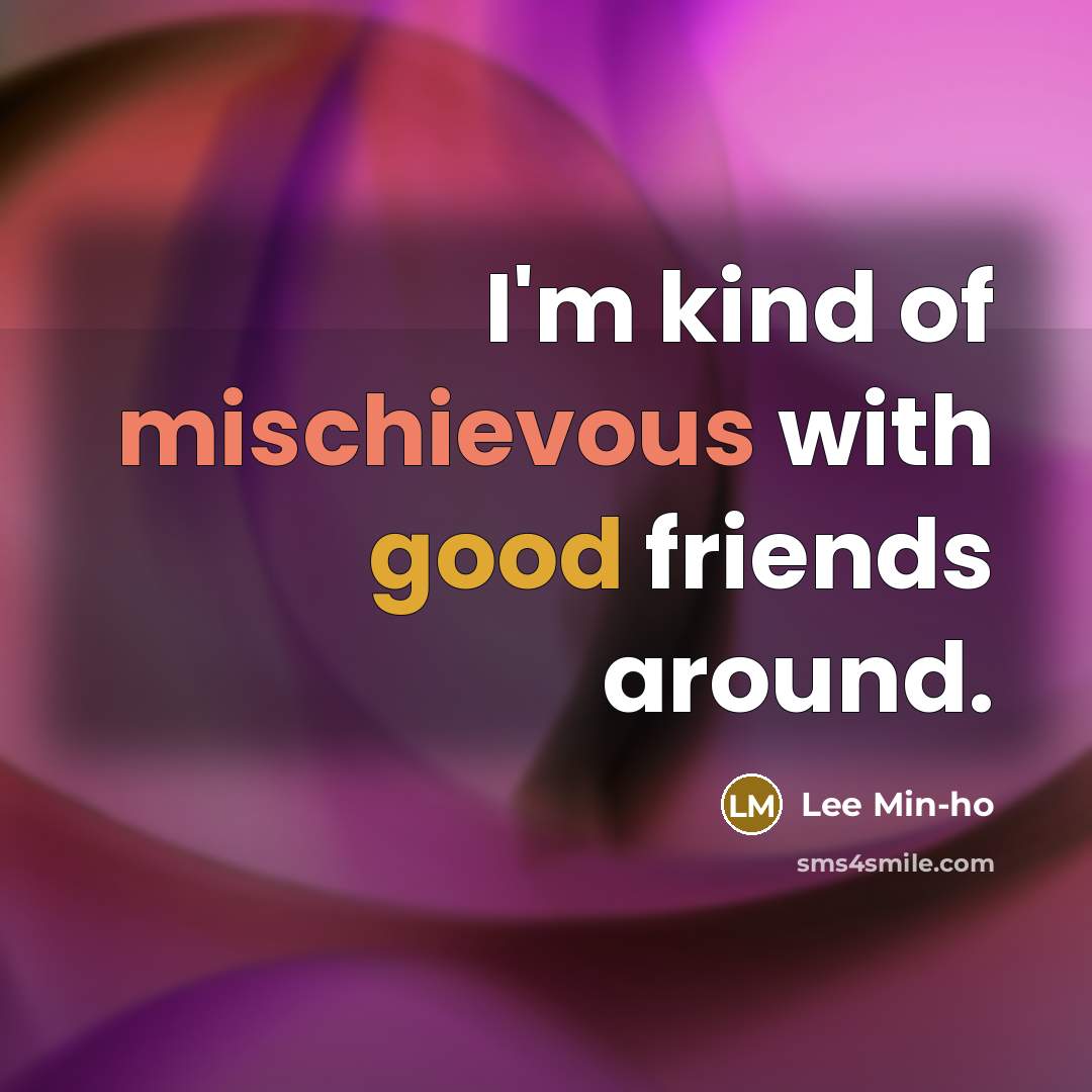 “I'm kind of mischievous with good friends around.…” quote by Lee Min-ho