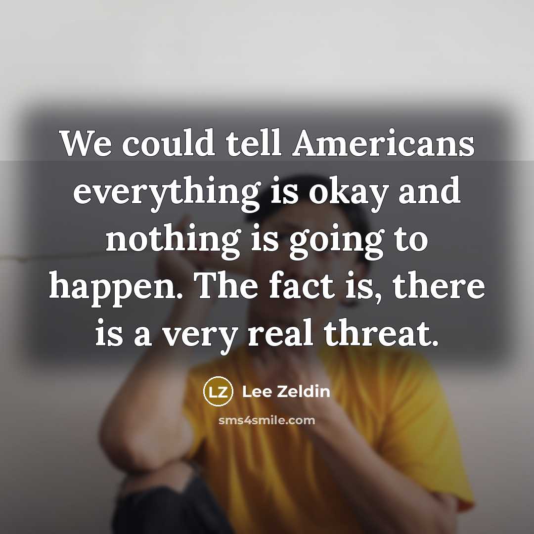 “We could tell Americans everything is okay and nothing is…” quote by Lee Zeldin