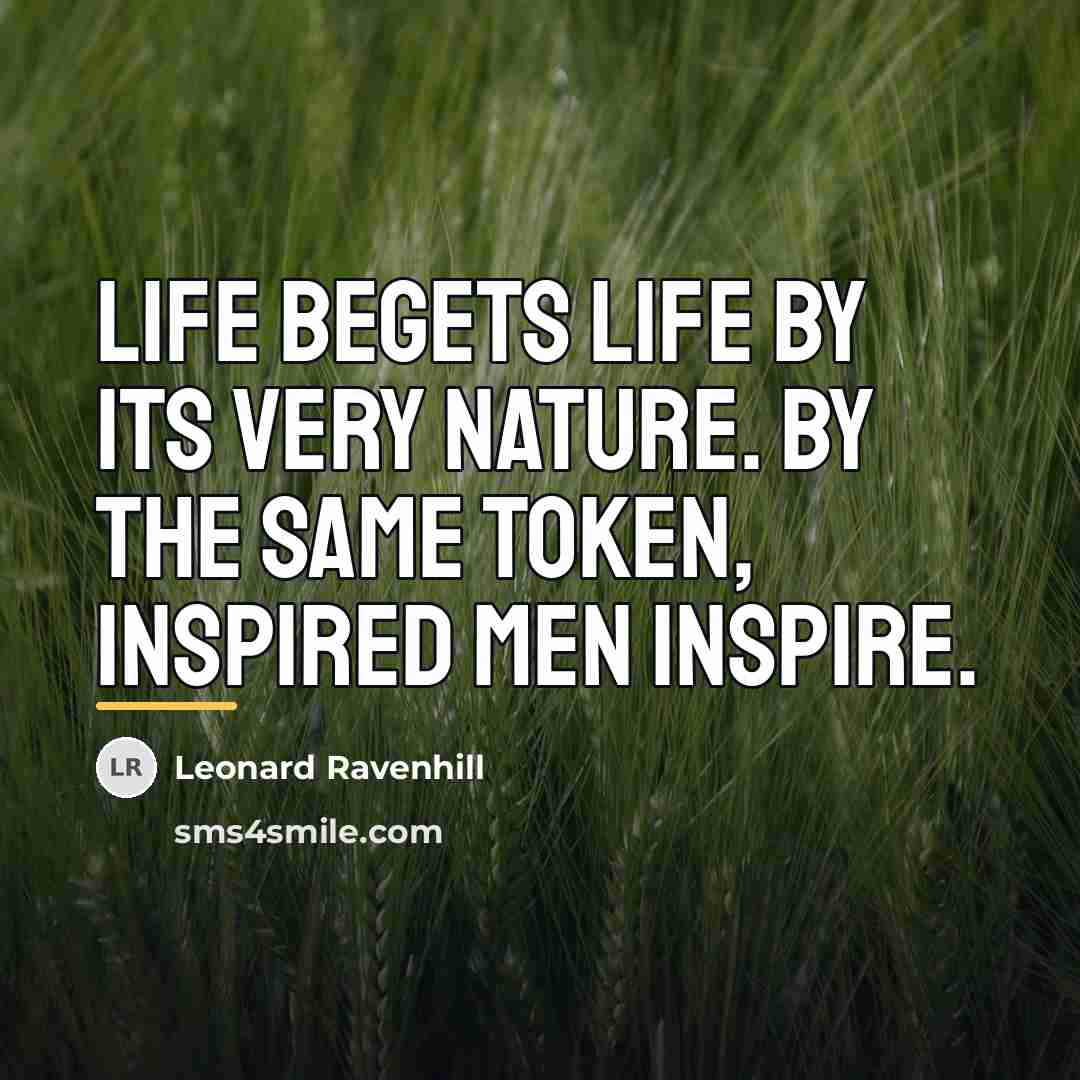 “Life begets life by its very nature. By the same…” quote by Leonard Ravenhill