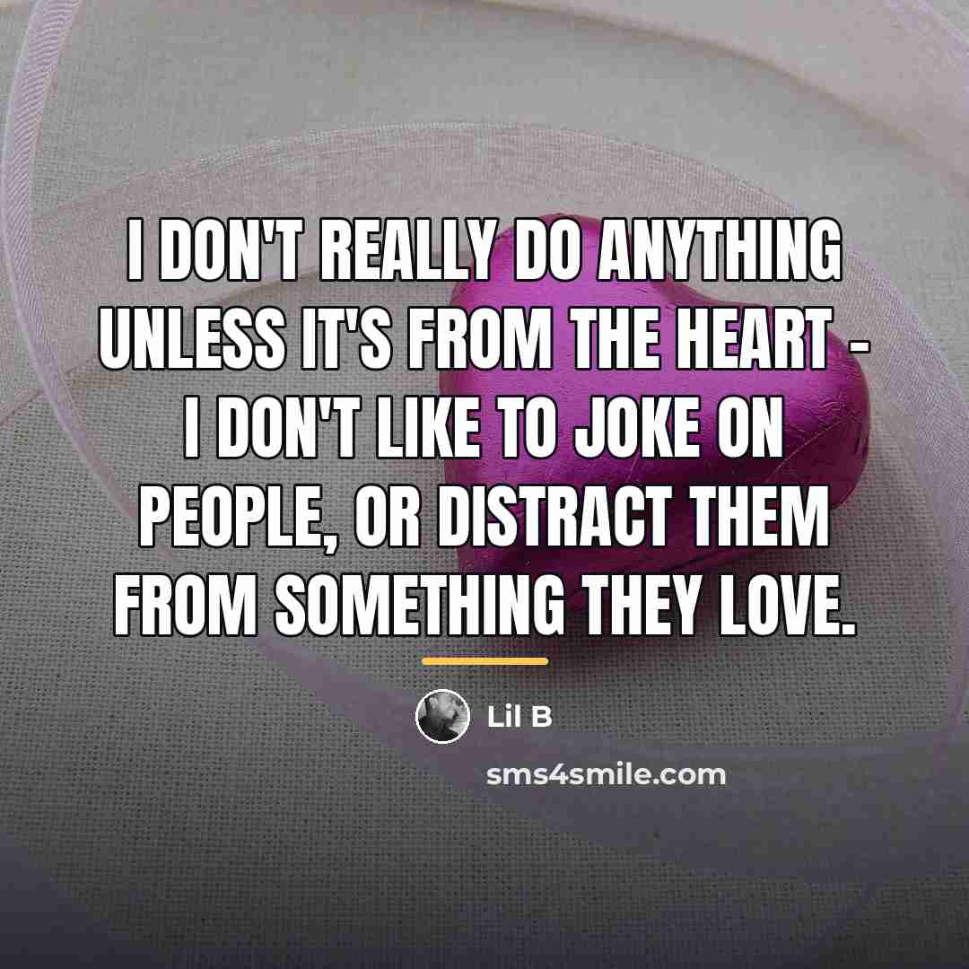 “I don't really do anything unless it's from the heart…” quote by Lil B