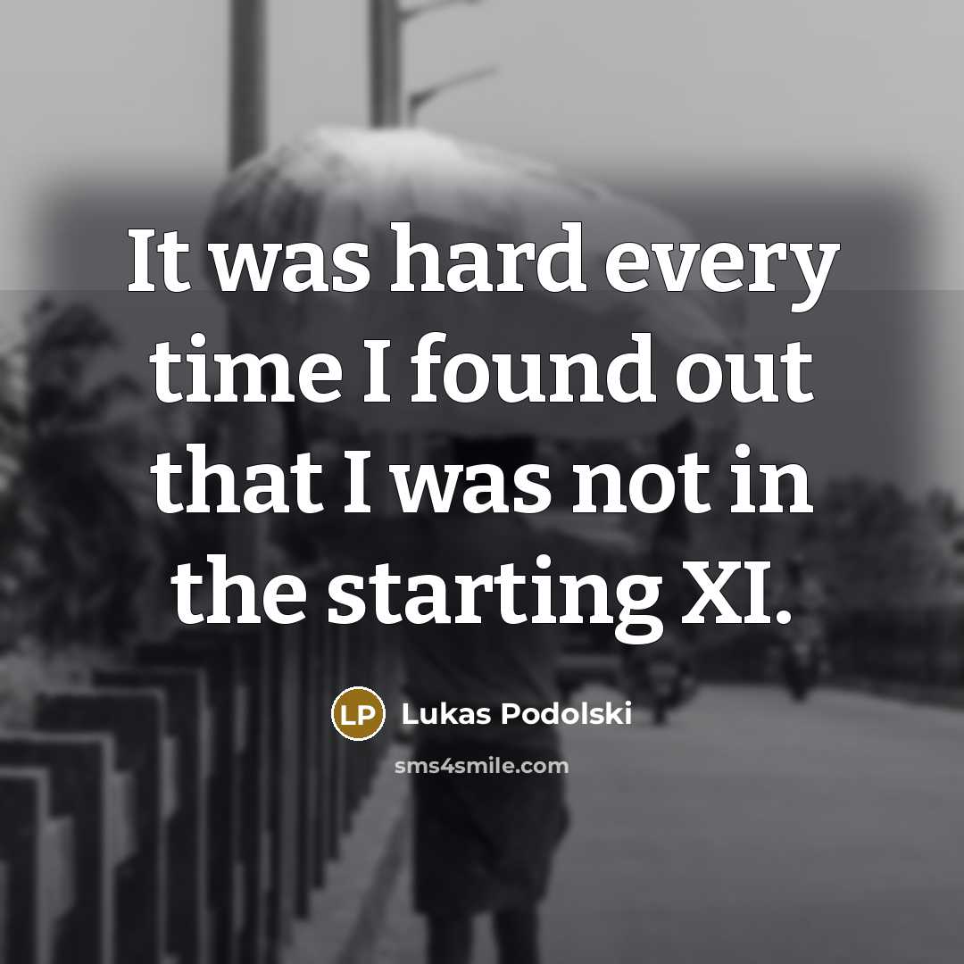 “It was hard every time I found out that I…” quote by Lukas Podolski