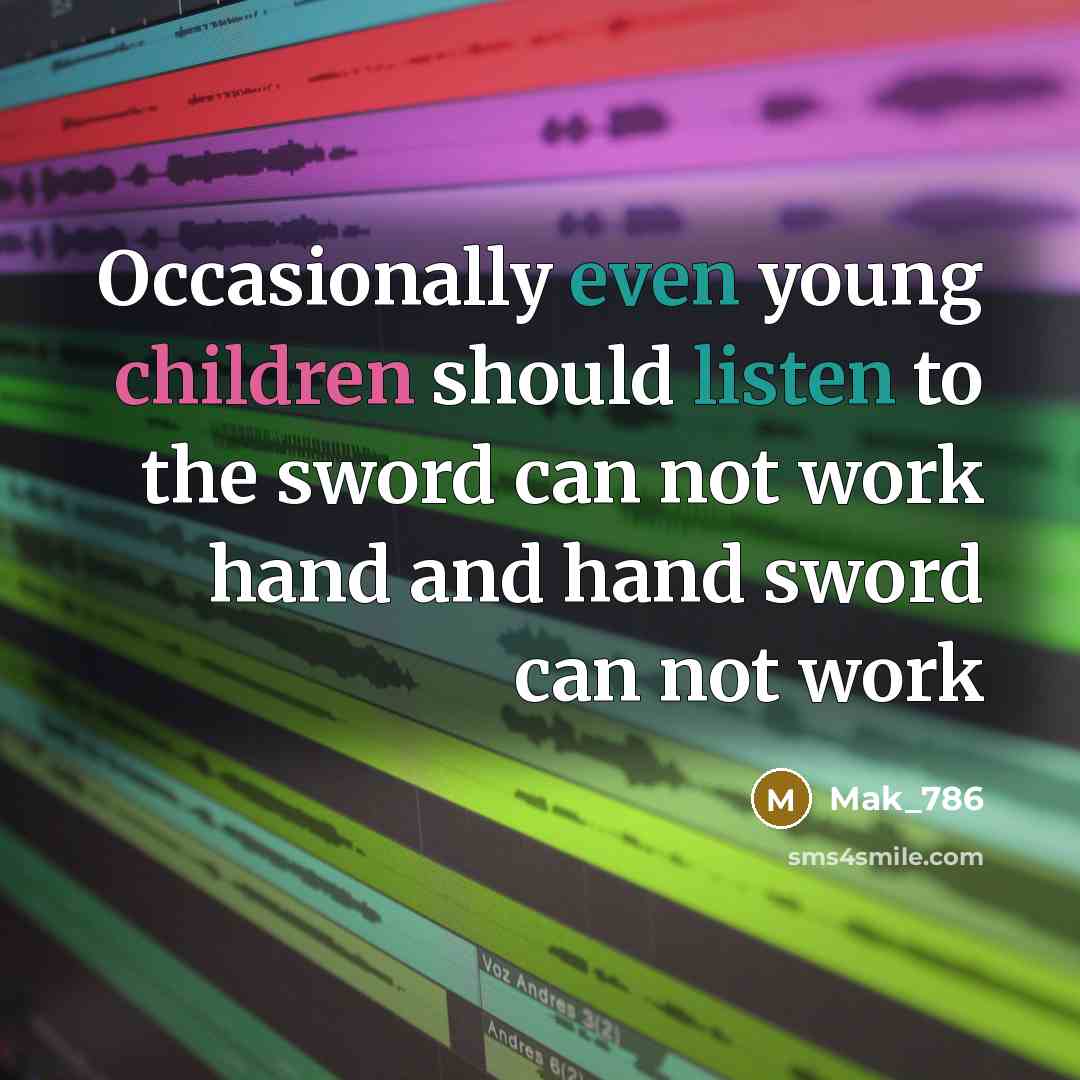 “Occasionally even young children should listen to the sword can not work hand and hand sword can not work” quote by Mak_786