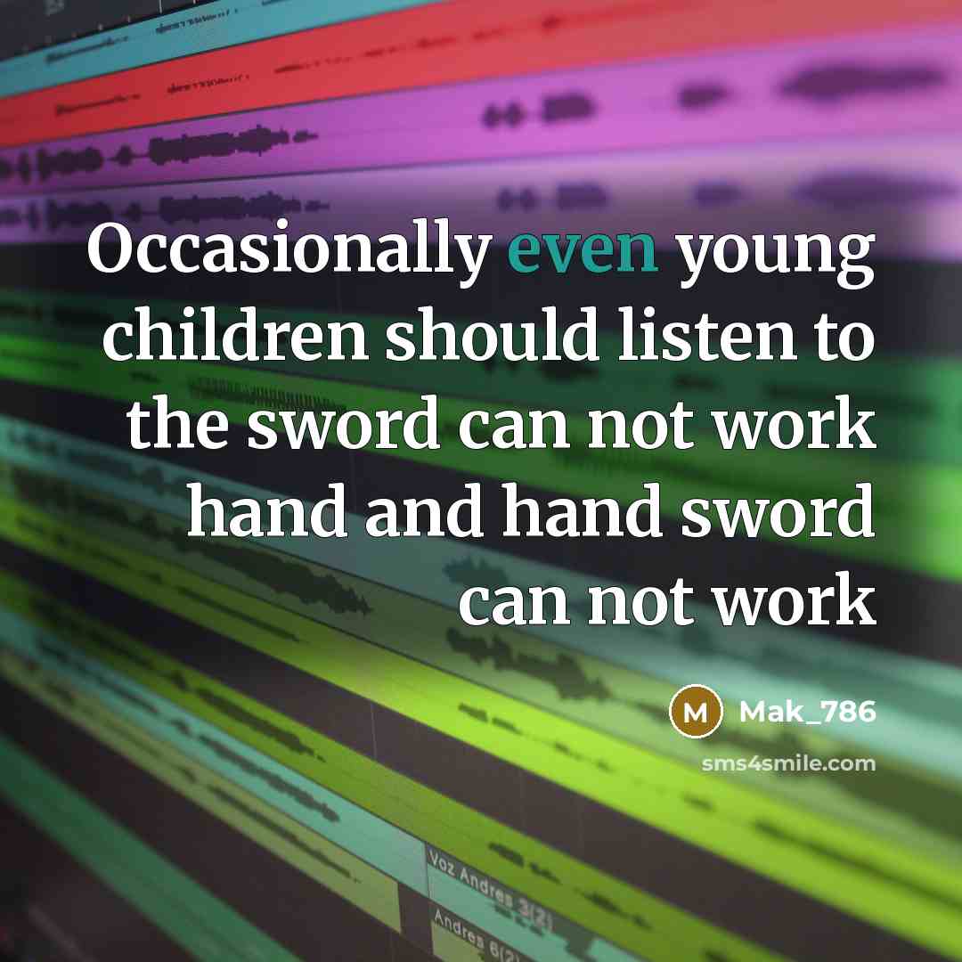 “Occasionally even young children should listen to the sword can…” quote by Mak_786
