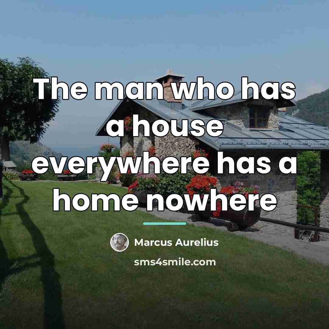 “The man who has a house everywhere has a home…” quote by Marcus Aurelius