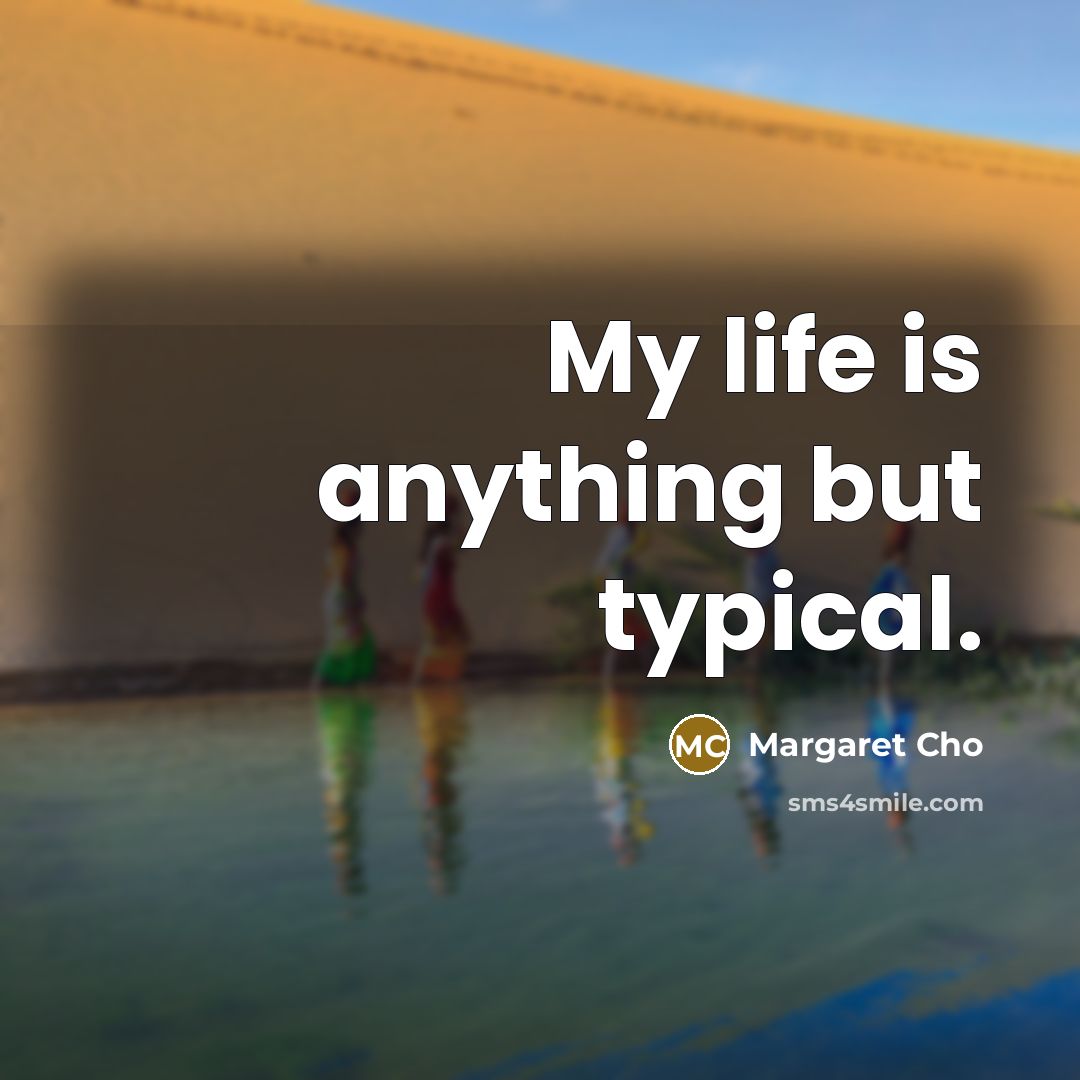 “My life is anything but typical.…” quote by Margaret Cho