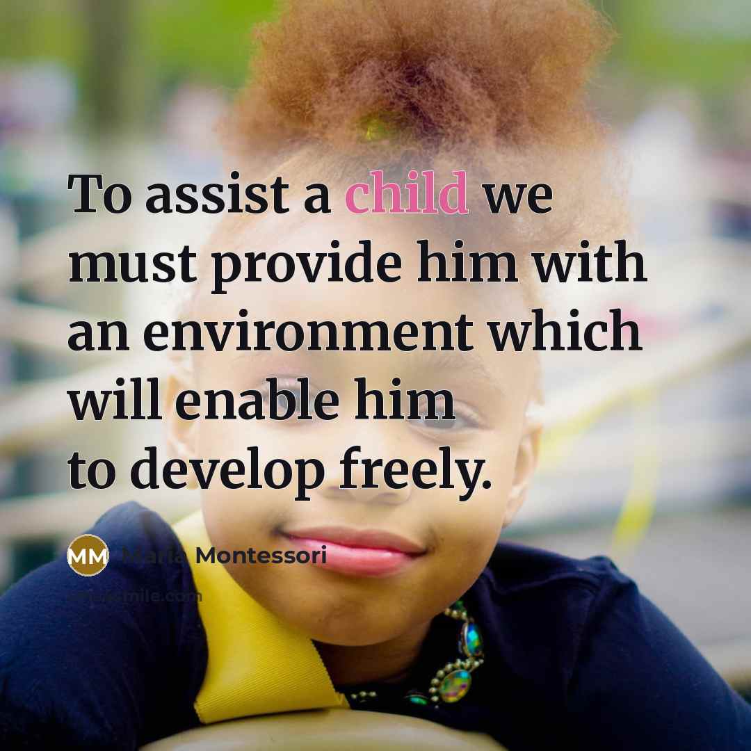“To assist a child we must provide him with an…” quote by Maria Montessori