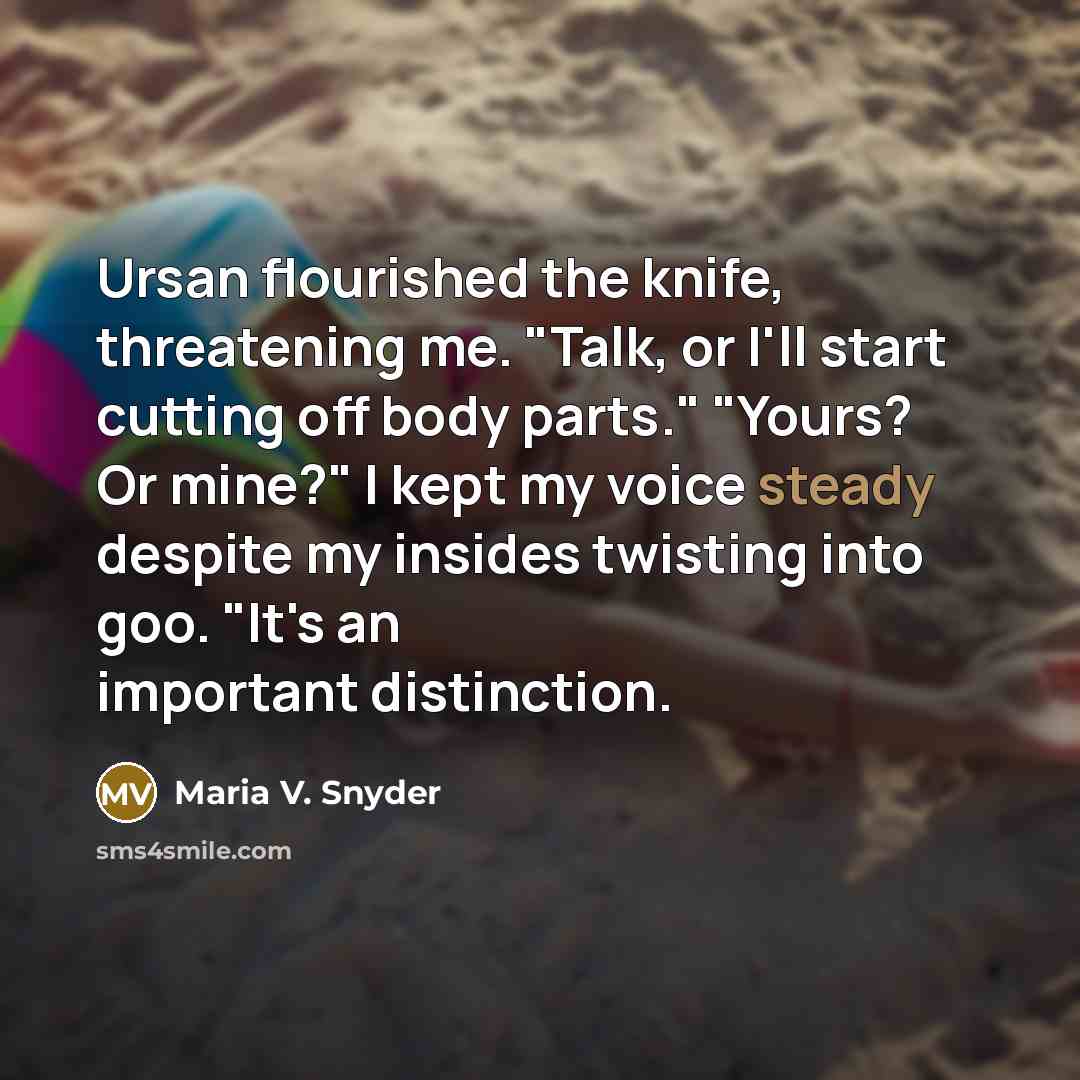 “Ursan flourished the knife, threatening me. "Talk, or I'll start…” quote by Maria V. Snyder