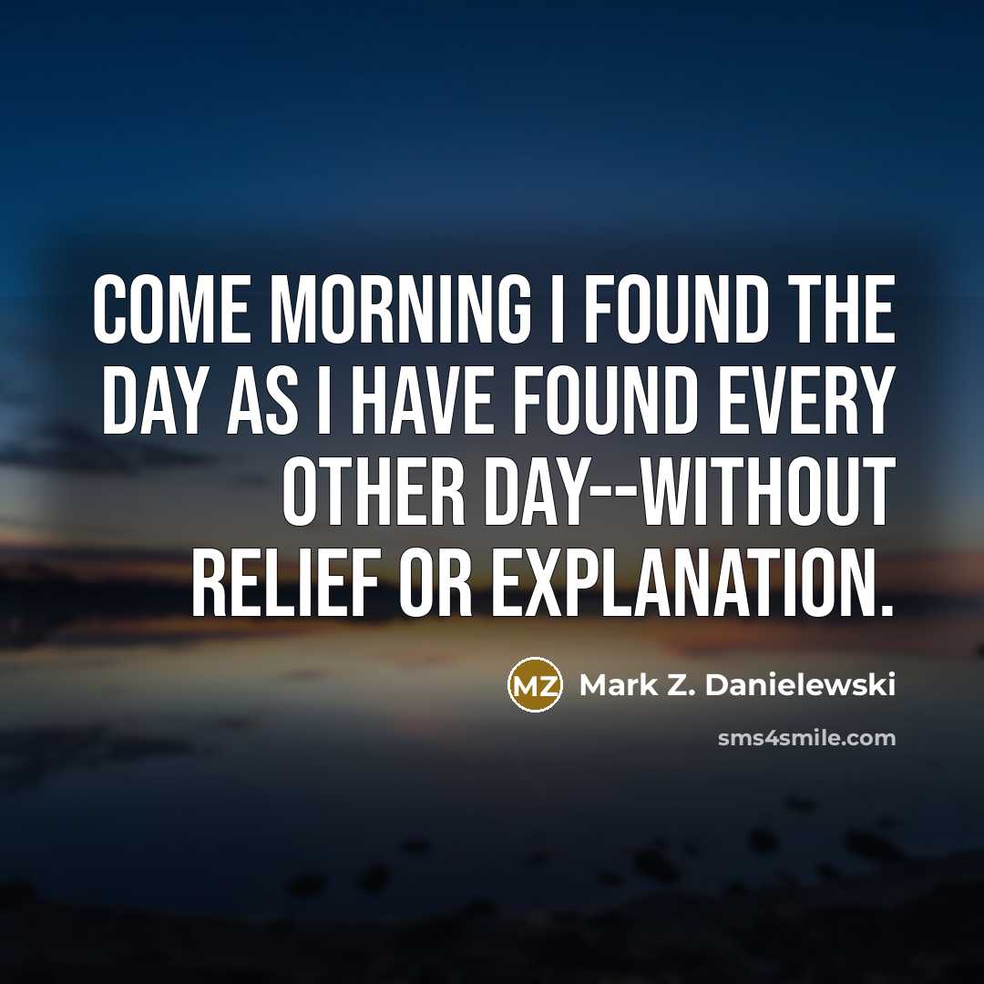 “Come morning I found the day as I have found…” quote by Mark Z. Danielewski