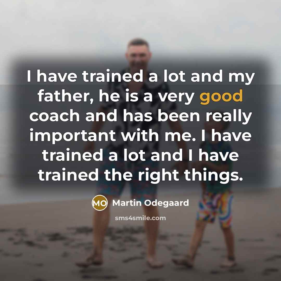 “I have trained a lot and my father, he is…” quote by Martin Odegaard