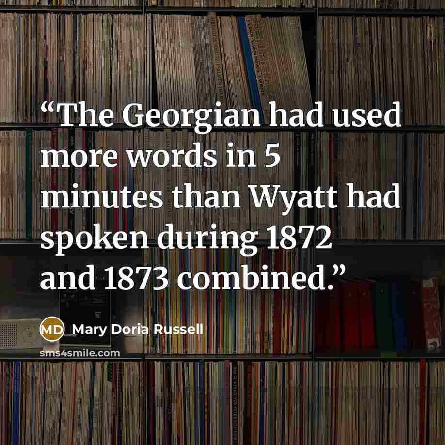 “The Georgian had used more words in 5 minutes than Wyatt had spoken during 1872 and 1873 combined.” quote by Mary Doria Russell