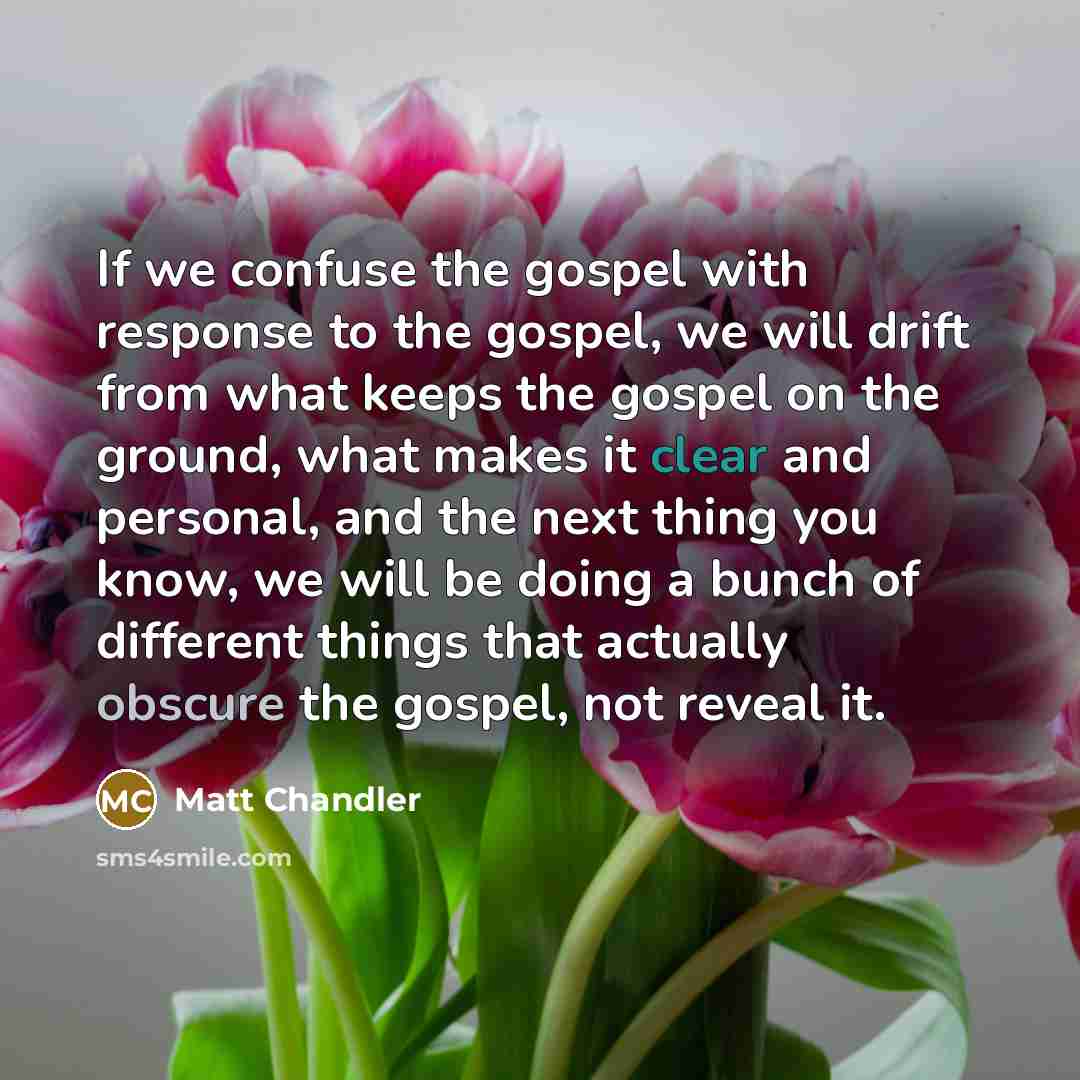 “If we confuse the gospel with response to the gospel,…” quote by Matt Chandler