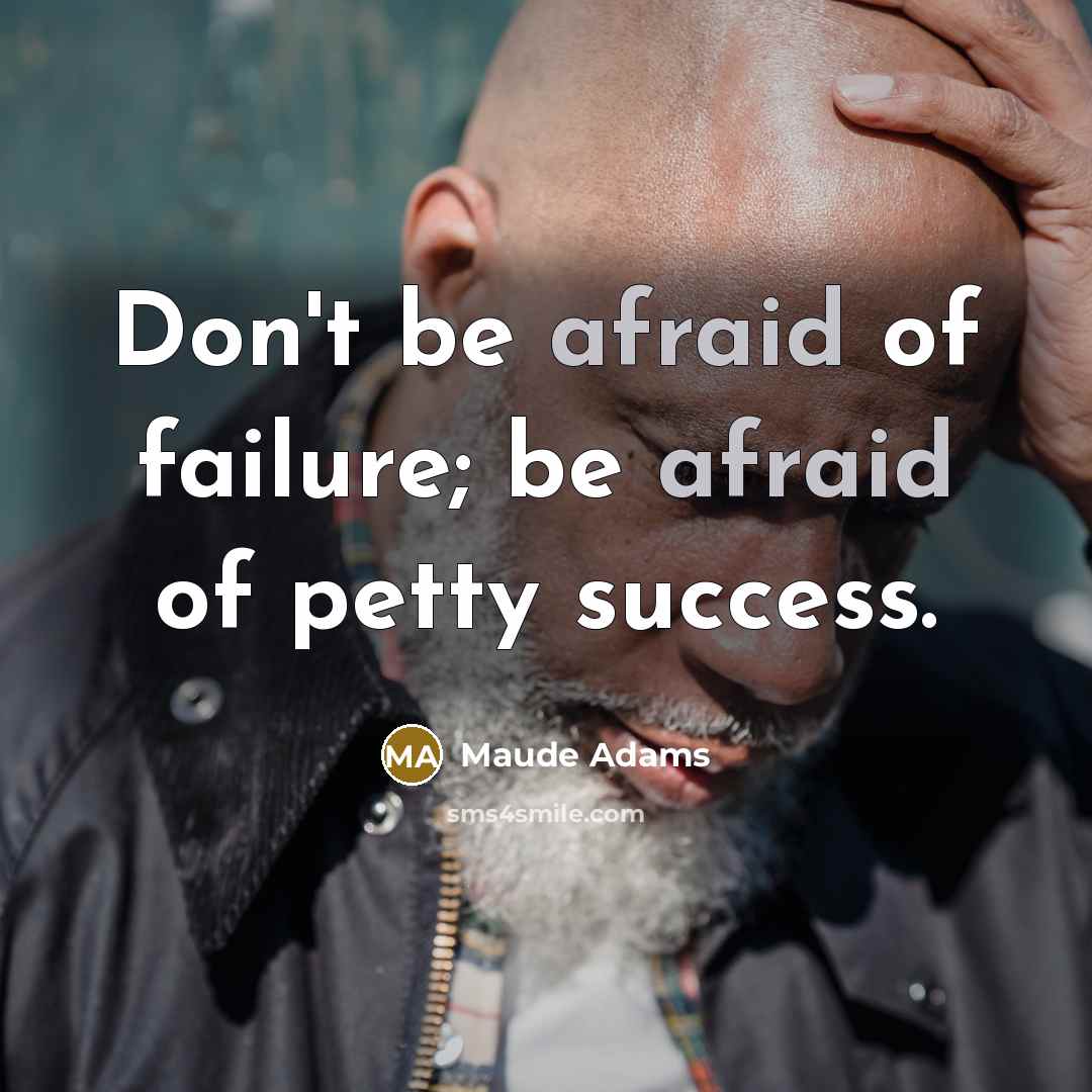 “Don't be afraid of failure; be afraid of petty success.…” quote by Maude Adams