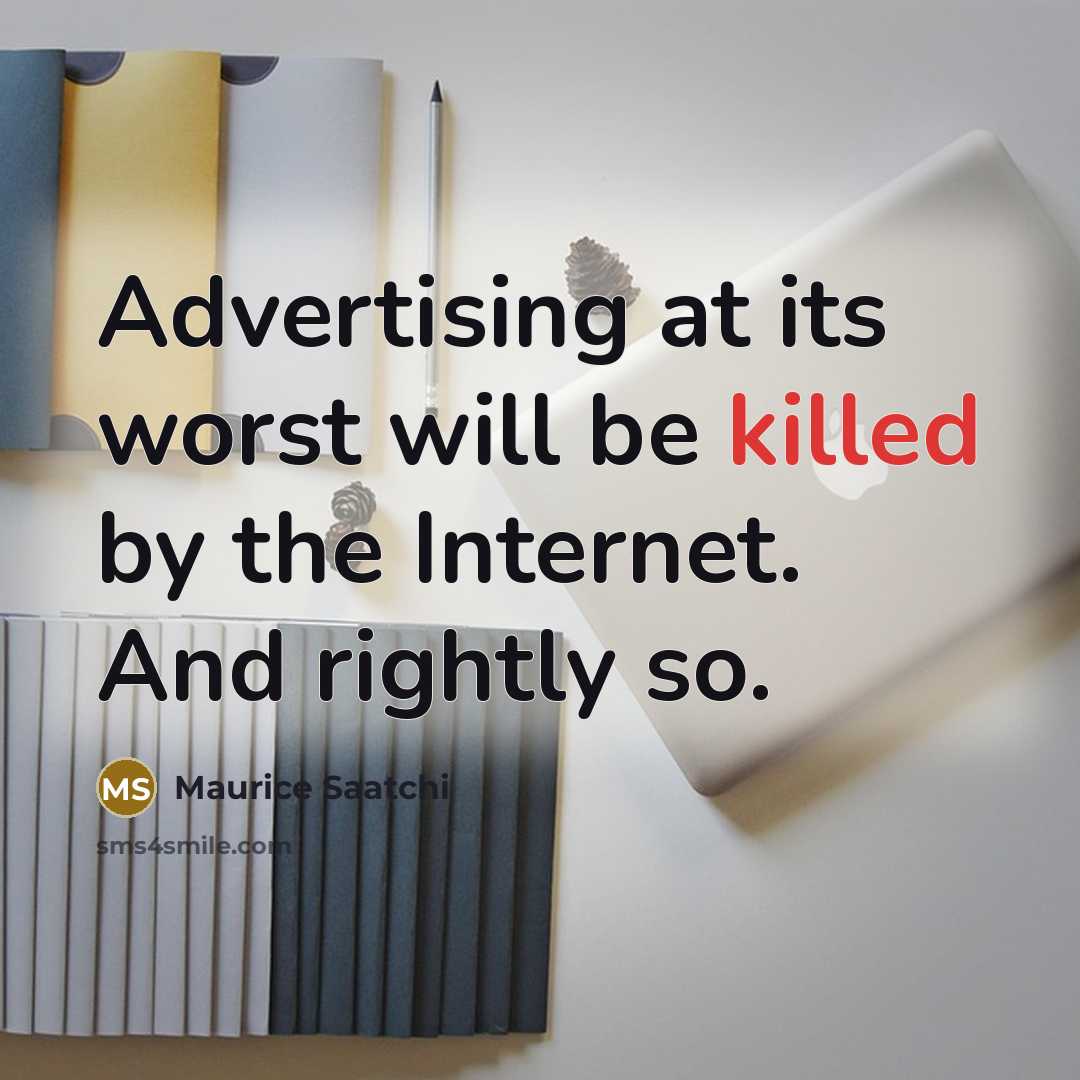 “Advertising at its worst will be killed by the Internet.…” quote by Maurice Saatchi