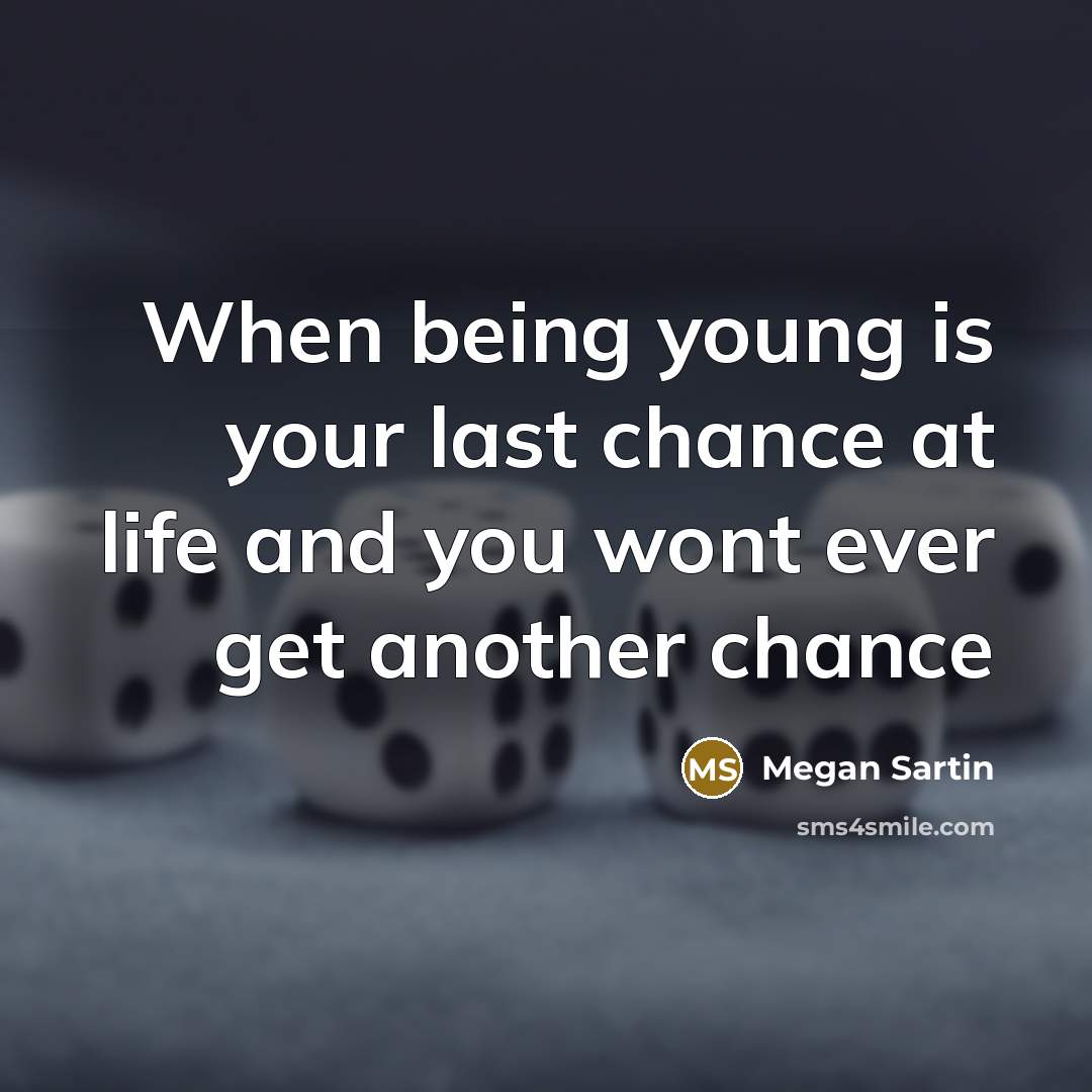 “When being young is your last chance at life and…” quote by Megan Sartin