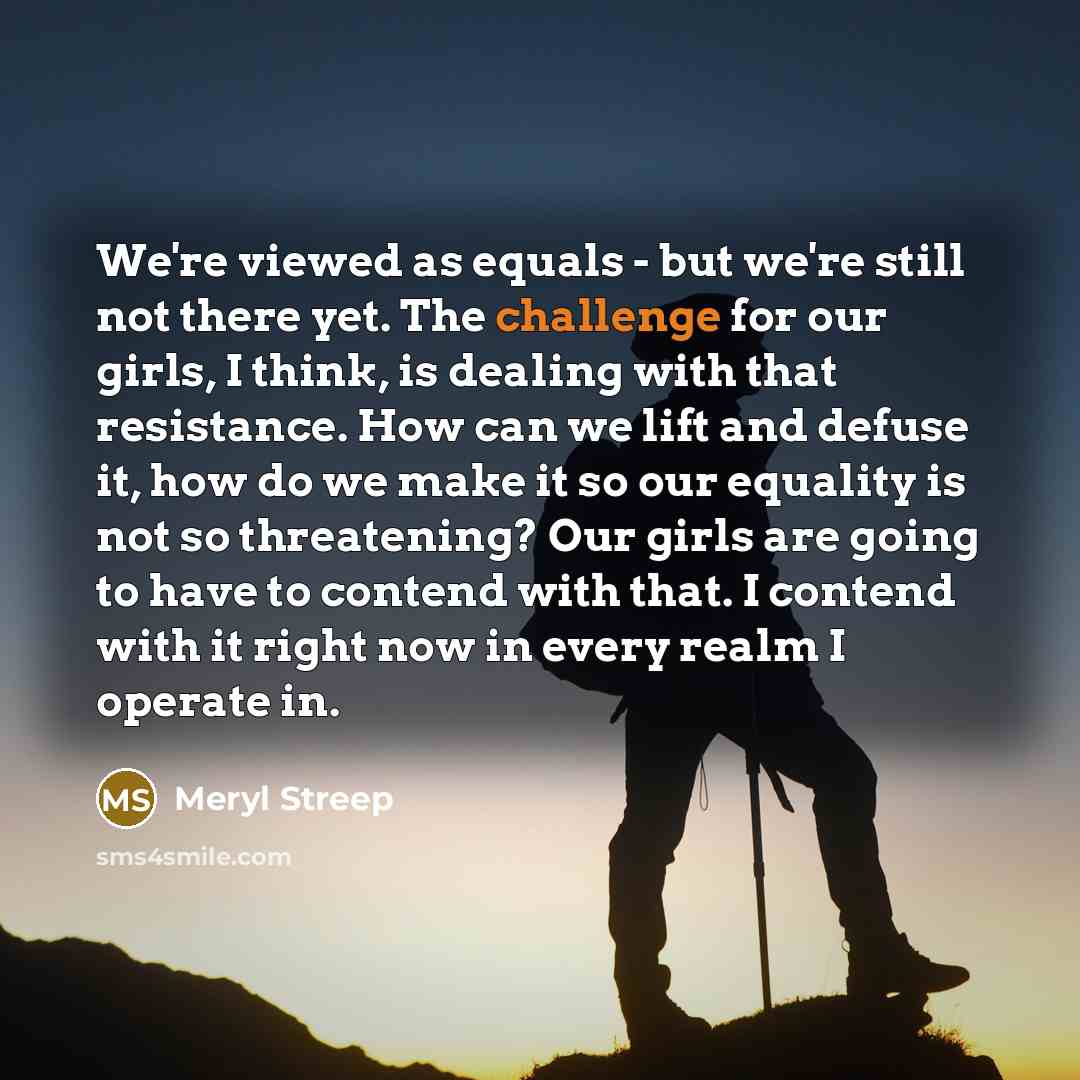 “We're viewed as equals - but we're still not there…” quote by Meryl Streep