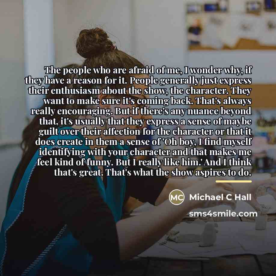 “The people who are afraid of me, I wonder why,…” quote by Michael C Hall