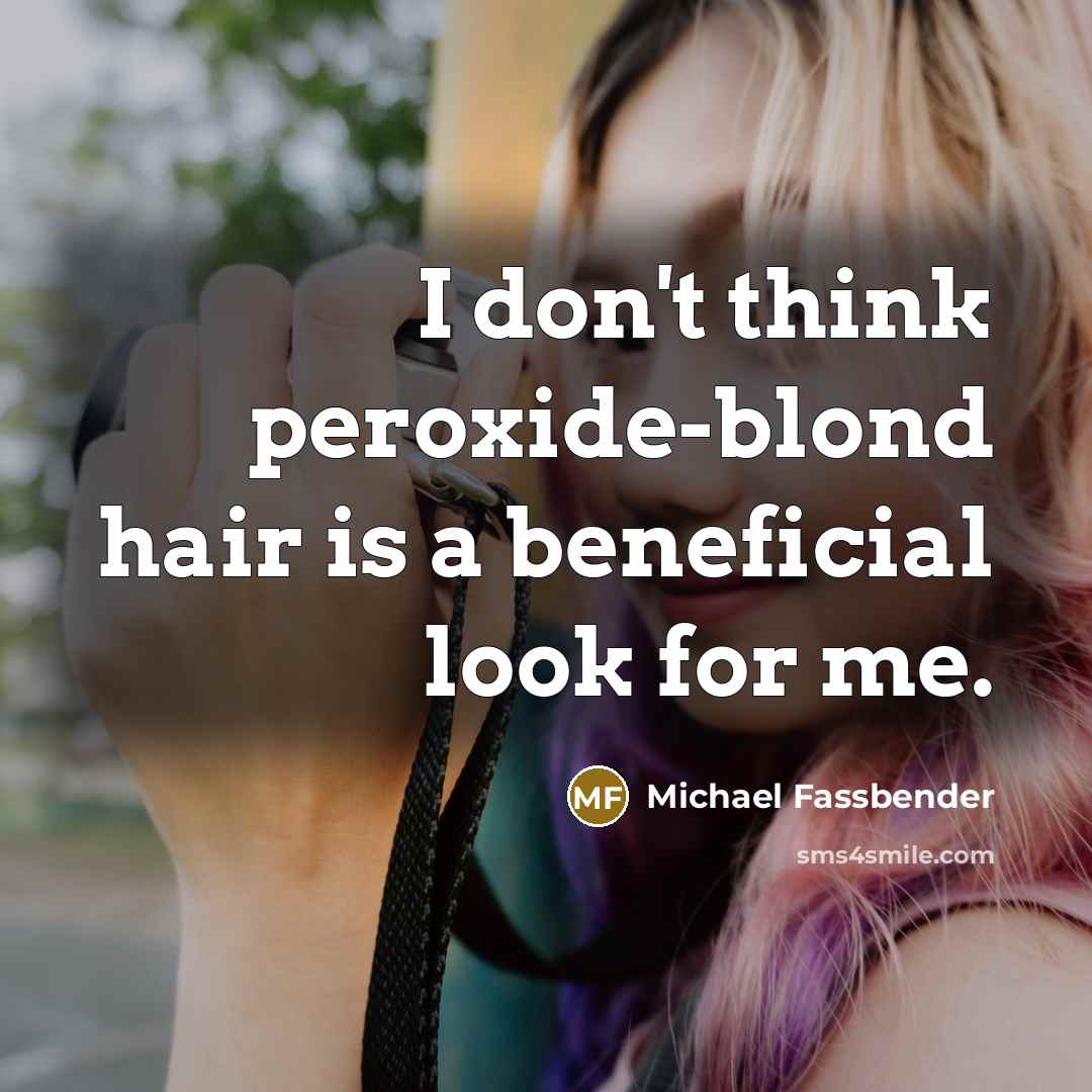 “I don't think peroxide-blond hair is a beneficial look for…” quote by Michael Fassbender