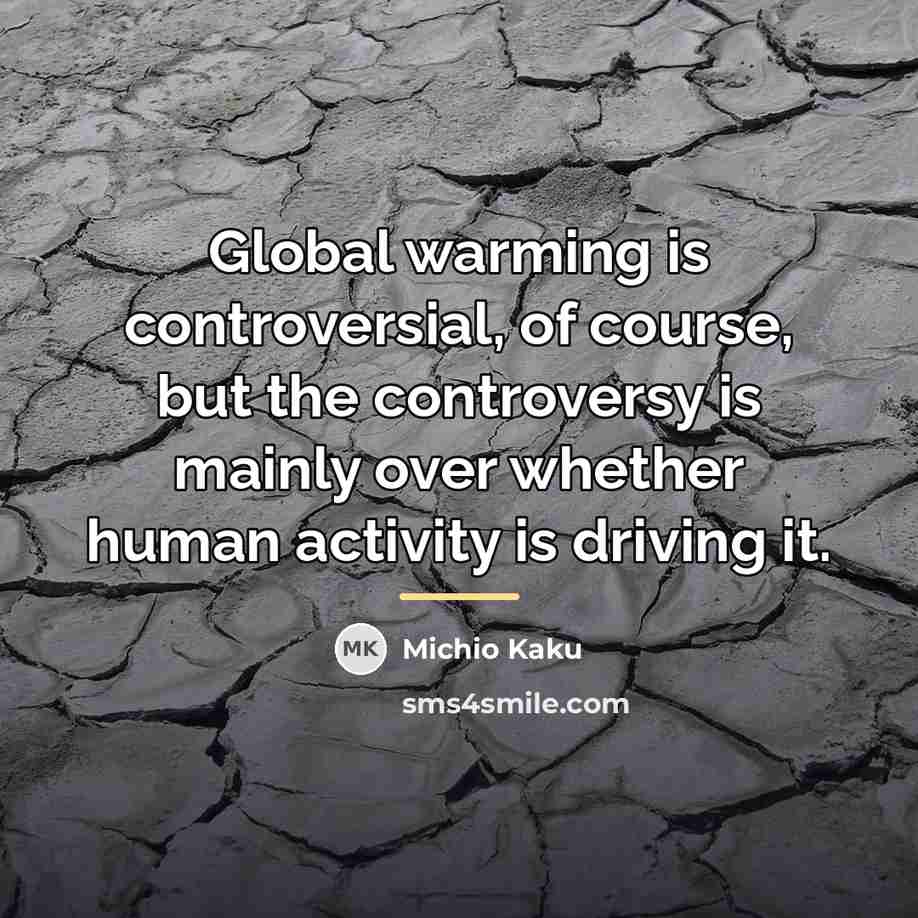 “Global warming is controversial, of course, but the controversy is…” quote by Michio Kaku
