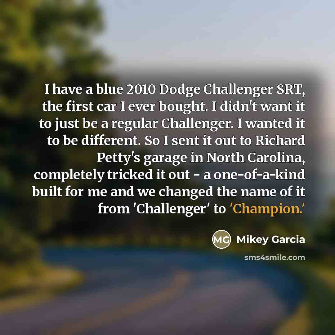 “I have a blue 2010 Dodge Challenger SRT, the first…” quote by Mikey Garcia