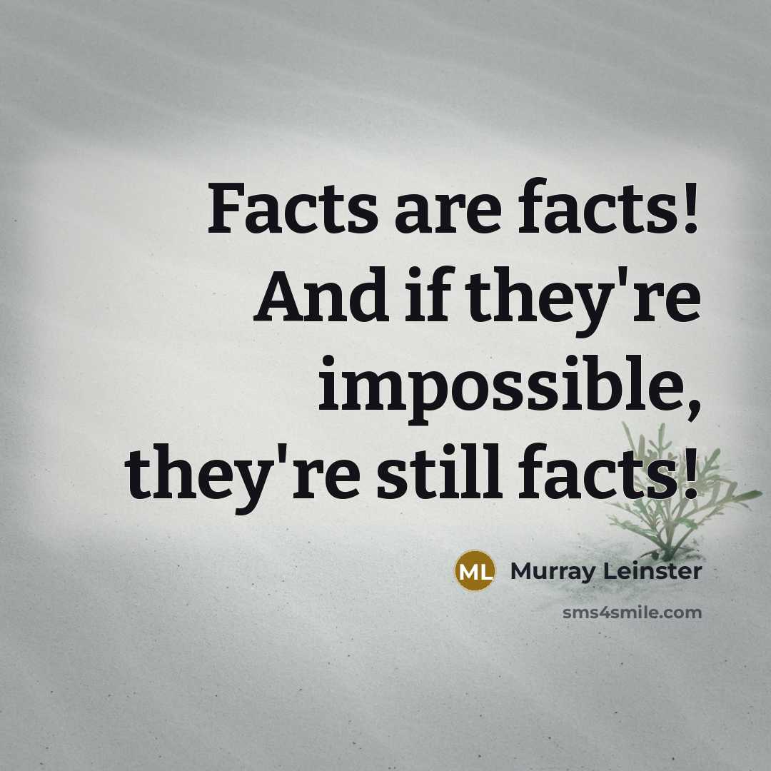 “Facts are facts! And if they're impossible, they're still facts!…” quote by Murray Leinster