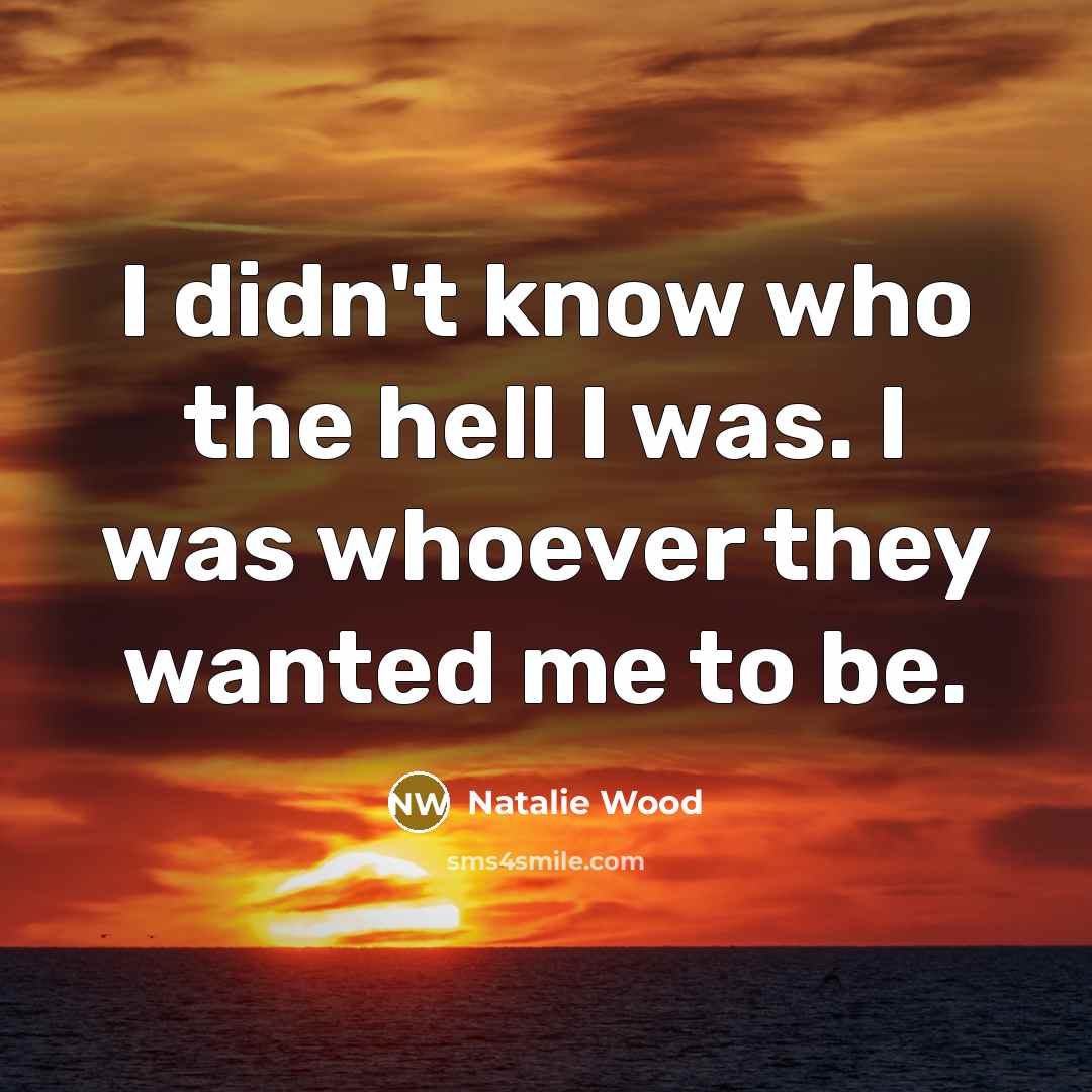 “I didn't know who the hell I was. I was…” quote by Natalie Wood