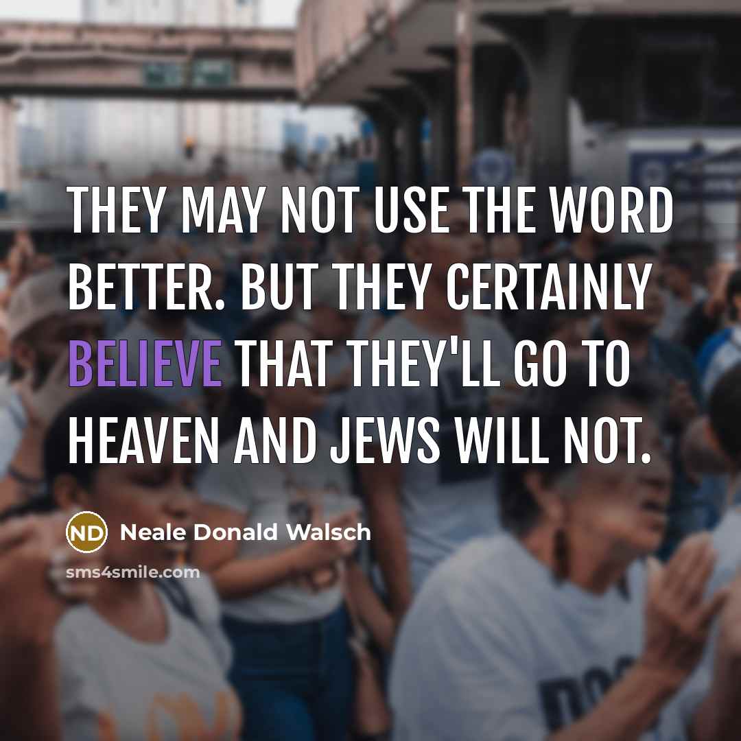 “They may not use the word better. But they certainly…” quote by Neale Donald Walsch