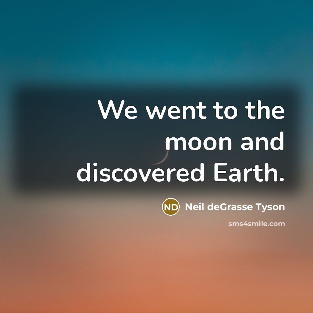 “We went to the moon and discovered Earth.…” quote by Neil deGrasse Tyson