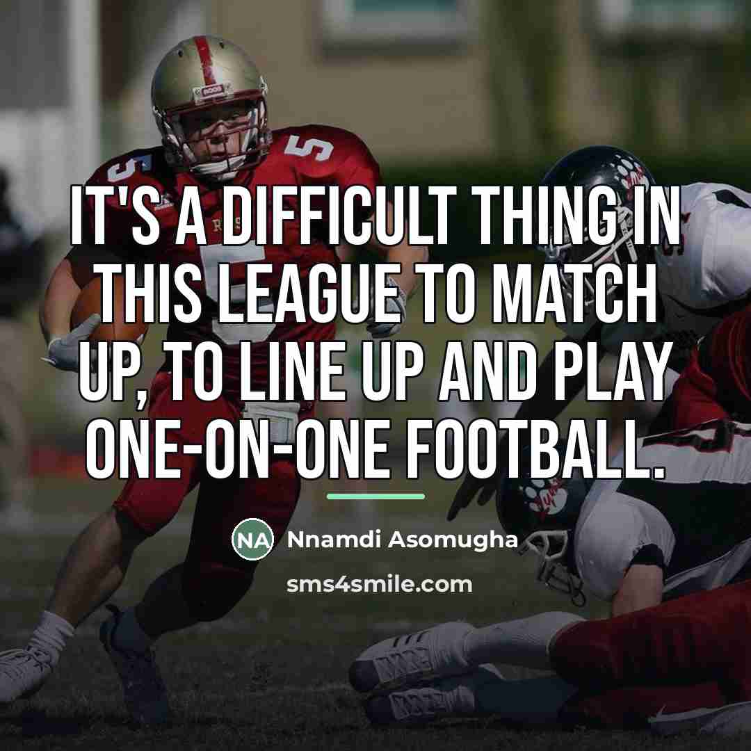 “It's a difficult thing in this league to match up,…” quote by Nnamdi Asomugha