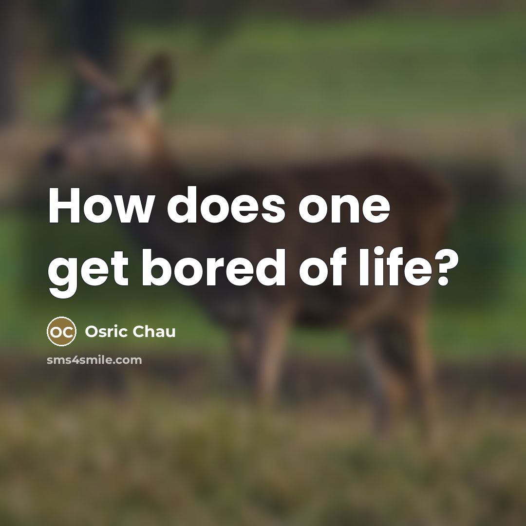 “How does one get bored of life?…” quote by Osric Chau