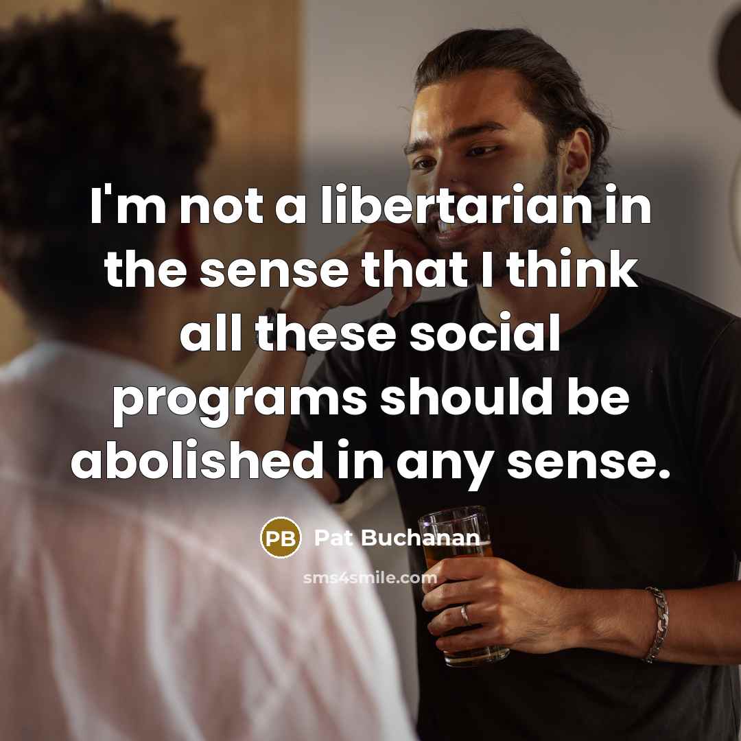 “I'm not a libertarian in the sense that I think…” quote by Pat Buchanan