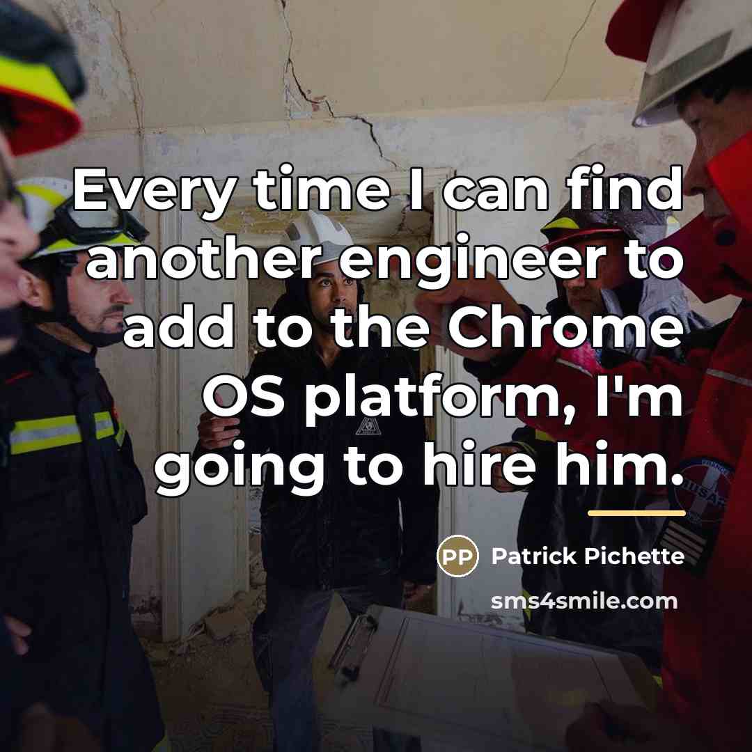 “Every time I can find another engineer to add to…” quote by Patrick Pichette