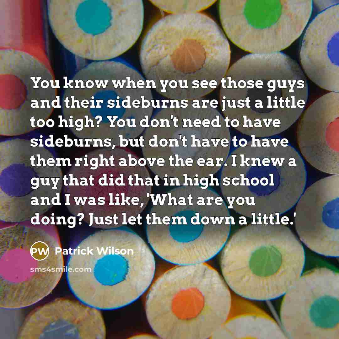 “You know when you see those guys and their sideburns…” quote by Patrick Wilson