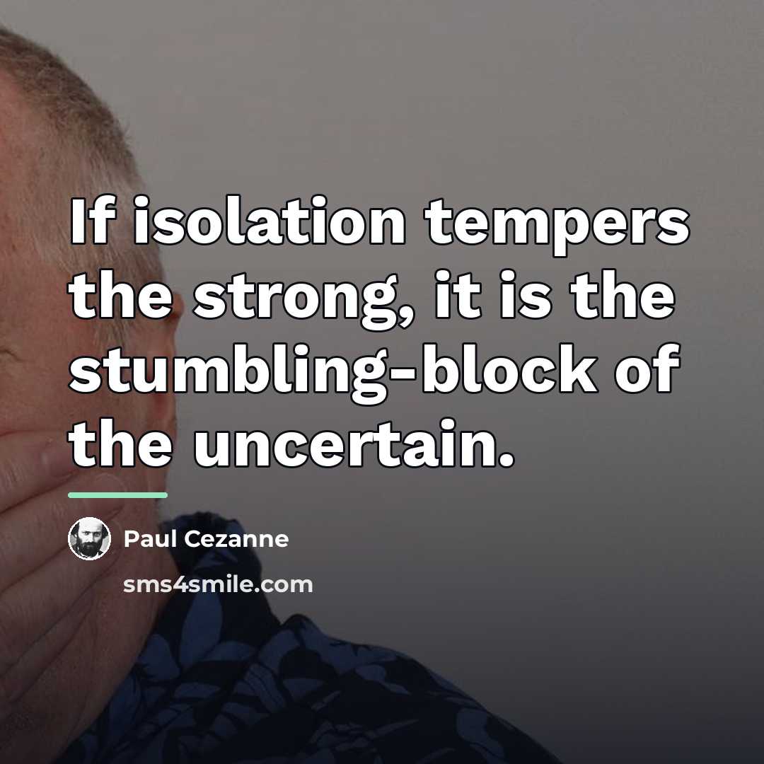 “If isolation tempers the strong, it is the stumbling-block of…” quote by Paul Cezanne