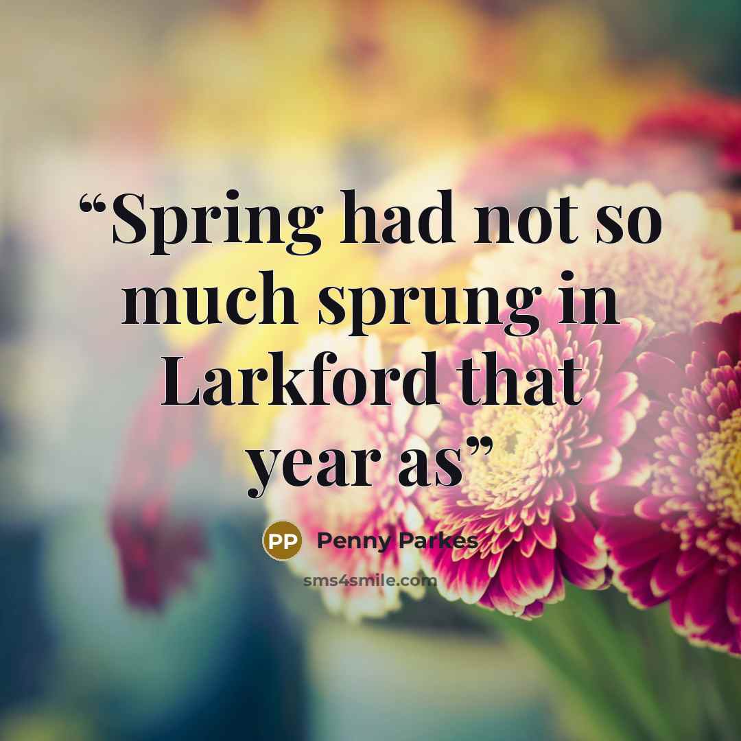 “Spring had not so much sprung in Larkford that year as” quote by Penny Parkes